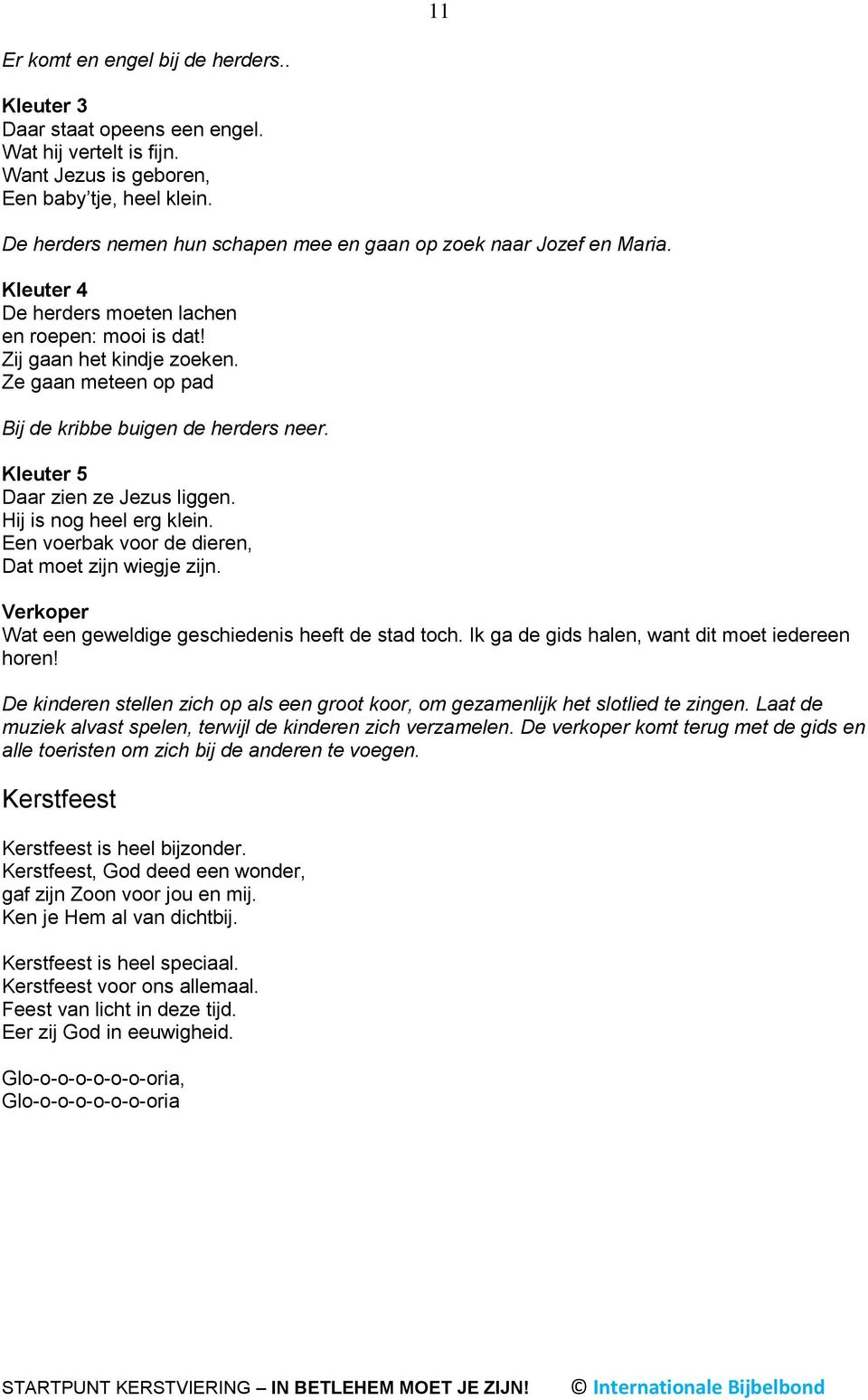 Ze gaan meteen op pad Bij de kribbe buigen de herders neer. Kleuter 5 Daar zien ze Jezus liggen. Hij is nog heel erg klein. Een voerbak voor de dieren, Dat moet zijn wiegje zijn.