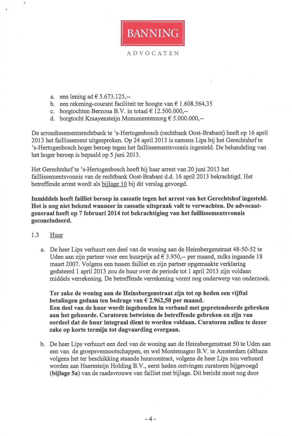 Op 24 april 2013 is namens Lips bij het Gerechtshof te s-hertogenbosch hoger beroep tegen het faillissementsvonnis ingesteld. De behandeling van het hoger beroep is bepaald op 5juni 2013.