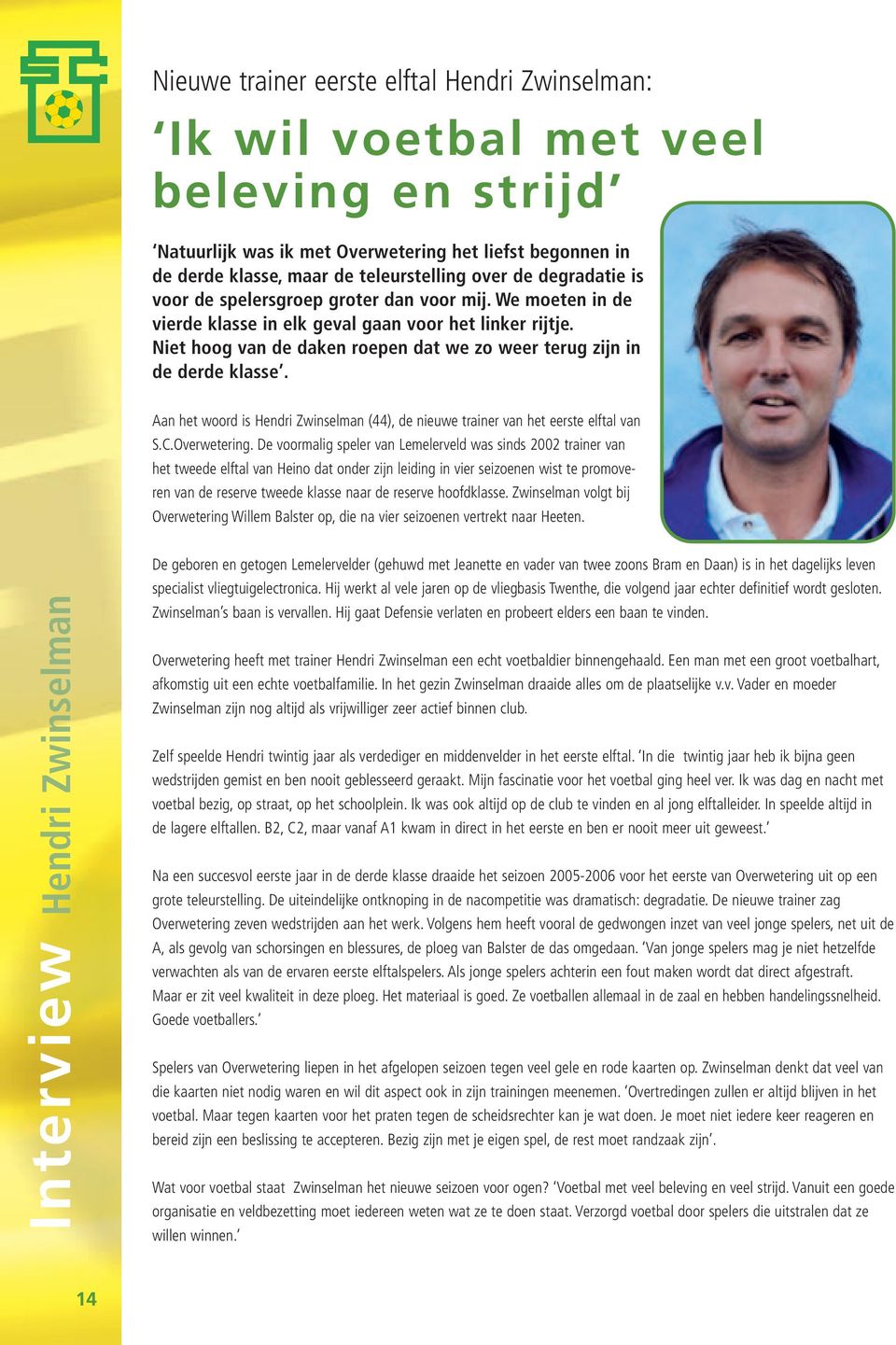 Niet hoog van de daken roepen dat we zo weer terug zijn in de derde klasse. Aan het woord is Hendri Zwinselman (44), de nieuwe trainer van het eerste elftal van S.C.Overwetering.