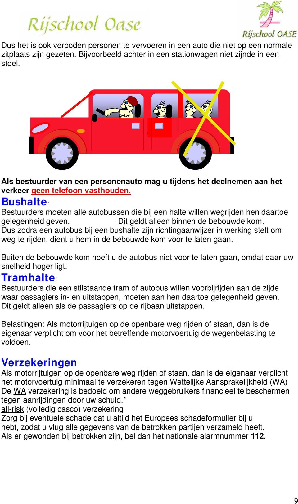 Bushalte: Bestuurders moeten alle autobussen die bij een halte willen wegrijden hen daartoe gelegenheid geven. Dit geldt alleen binnen de bebouwde kom.
