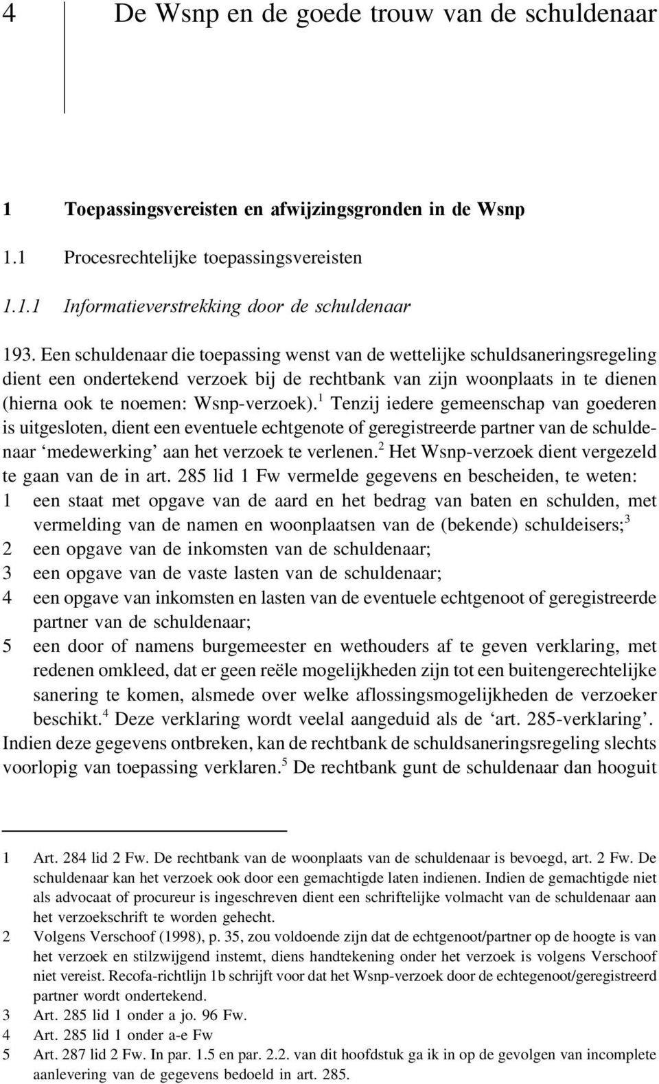 1 Tenzij iedere gemeenschap van goederen is uitgesloten, dient een eventuele echtgenote of geregistreerde partner van de schuldenaar medewerking aan het verzoek te verlenen.