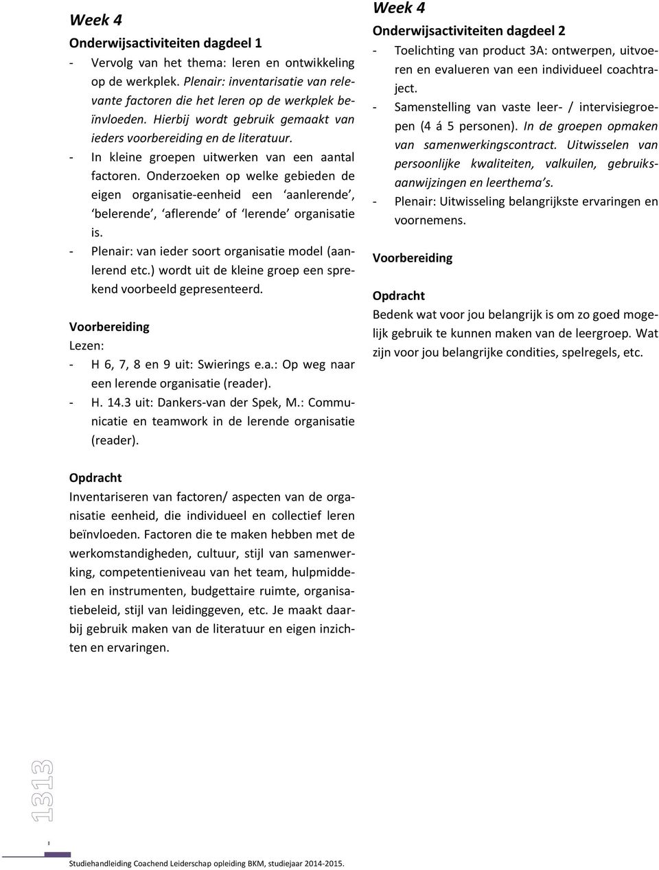 Onderzoeken op welke gebieden de eigen organisatie-eenheid een aanlerende, belerende, aflerende of lerende organisatie is. - Plenair: van ieder soort organisatie model (aanlerend etc.