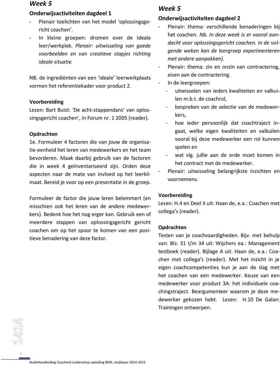 Lezen: Bart Buist: De acht-stappendans van oplossingsgericht coachen, in Forum nr. 1 2005 (reader). Opdrachten 1e.