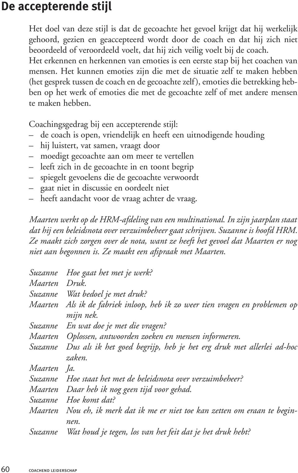 Het kunnen emoties zijn die met de situatie zelf te maken hebben (het gesprek tussen de coach en de gecoachte zelf), emoties die betrekking hebben op het werk of emoties die met de gecoachte zelf of