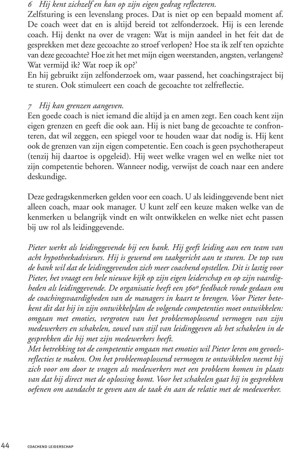 Hoe zit het met mijn eigen weerstanden, angsten, verlangens? Wat vermijd ik? Wat roep ik op? En hij gebruikt zijn zelfonderzoek om, waar passend, het coachingstraject bij te sturen.