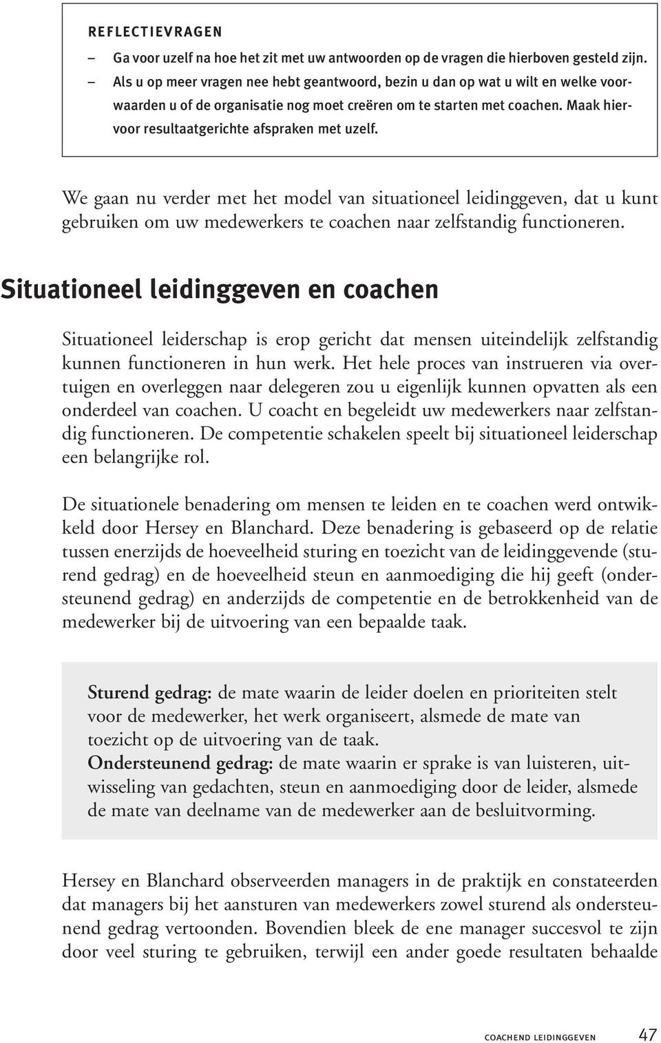 Maak hiervoor resultaatgerichte afspraken met uzelf. We gaan nu verder met het model van situationeel leidinggeven, dat u kunt gebruiken om uw medewerkers te coachen naar zelfstandig functioneren.