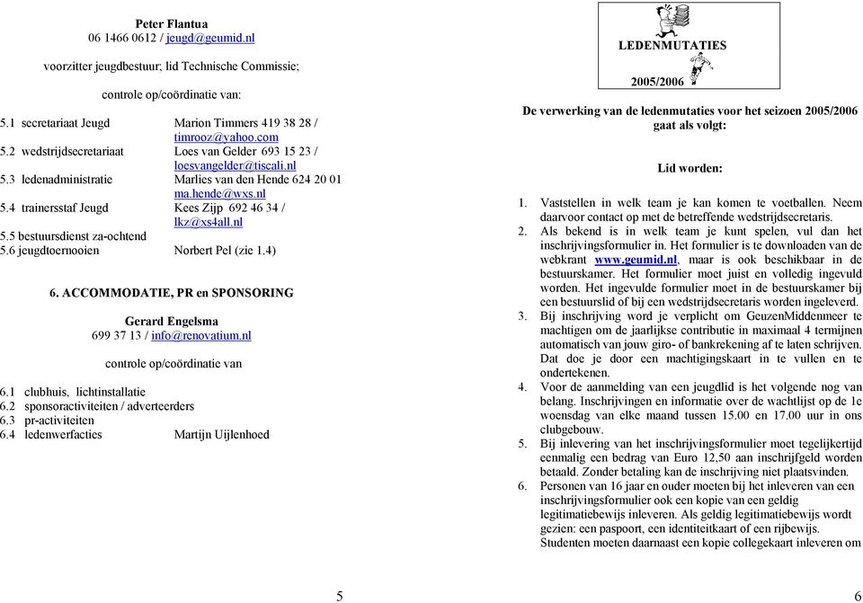 nl 5.5 bestuursdienst za-ochtend 5.6 jeugdtoernooien Norbert Pel (zie 1.4) 6. ACCOMMODATIE, PR en SPONSORING Gerard Engelsma 699 37 13 / info@renovatium.nl controle op/coördinatie van 6.