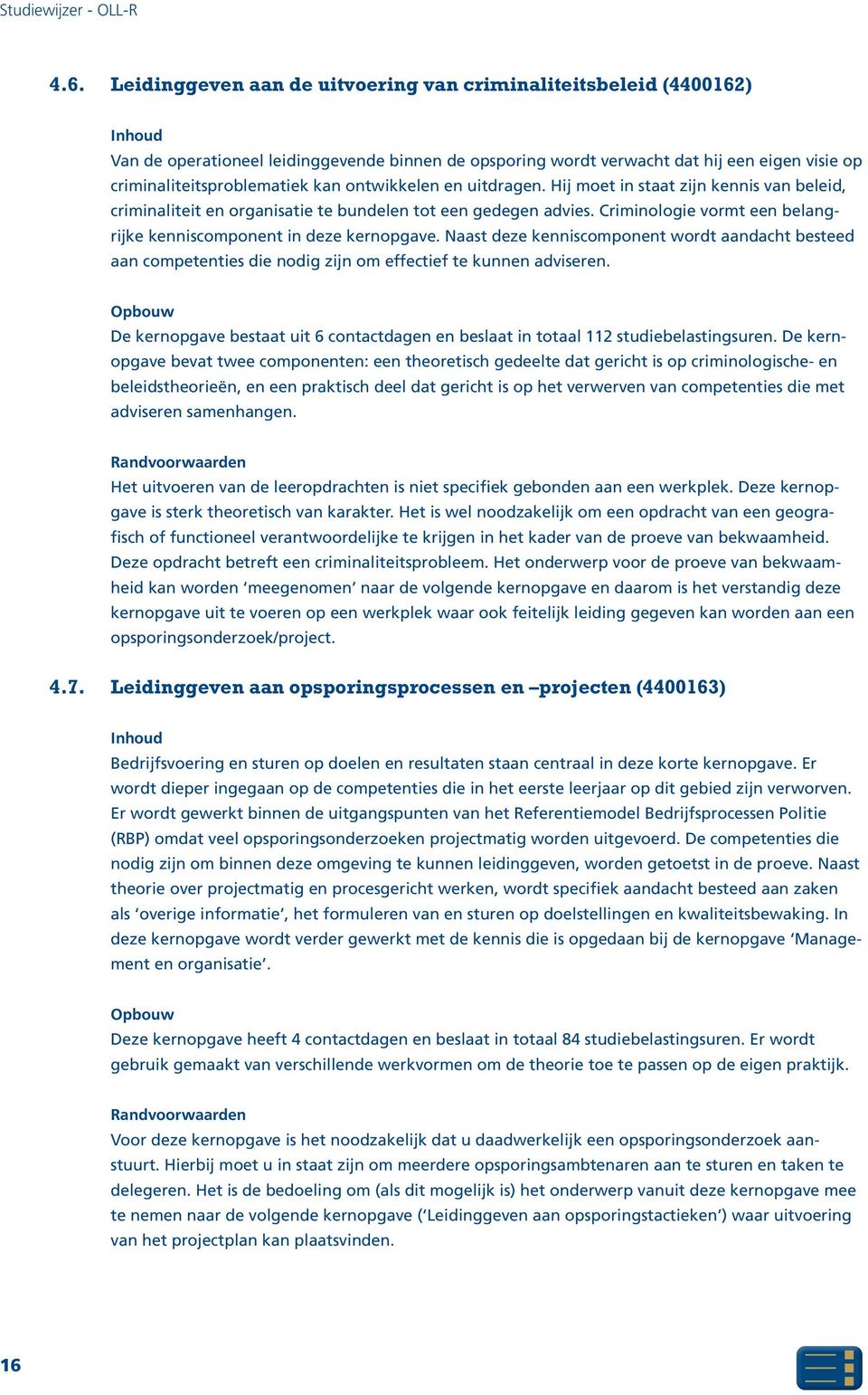 Criminologie vormt een belangrijke kenniscomponent in deze kernopgave. Naast deze kenniscomponent wordt aandacht besteed aan competenties die nodig zijn om effectief te kunnen adviseren.