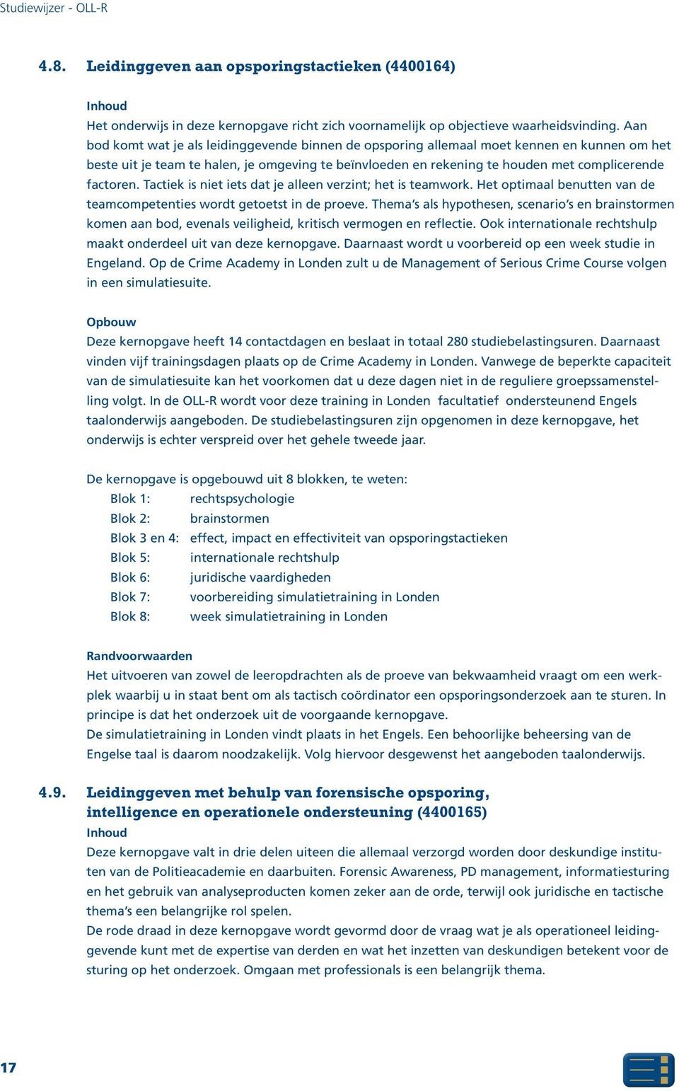 factoren. Tactiek is niet iets dat je alleen verzint; het is teamwork. Het optimaal benutten van de teamcompetenties wordt getoetst in de proeve.