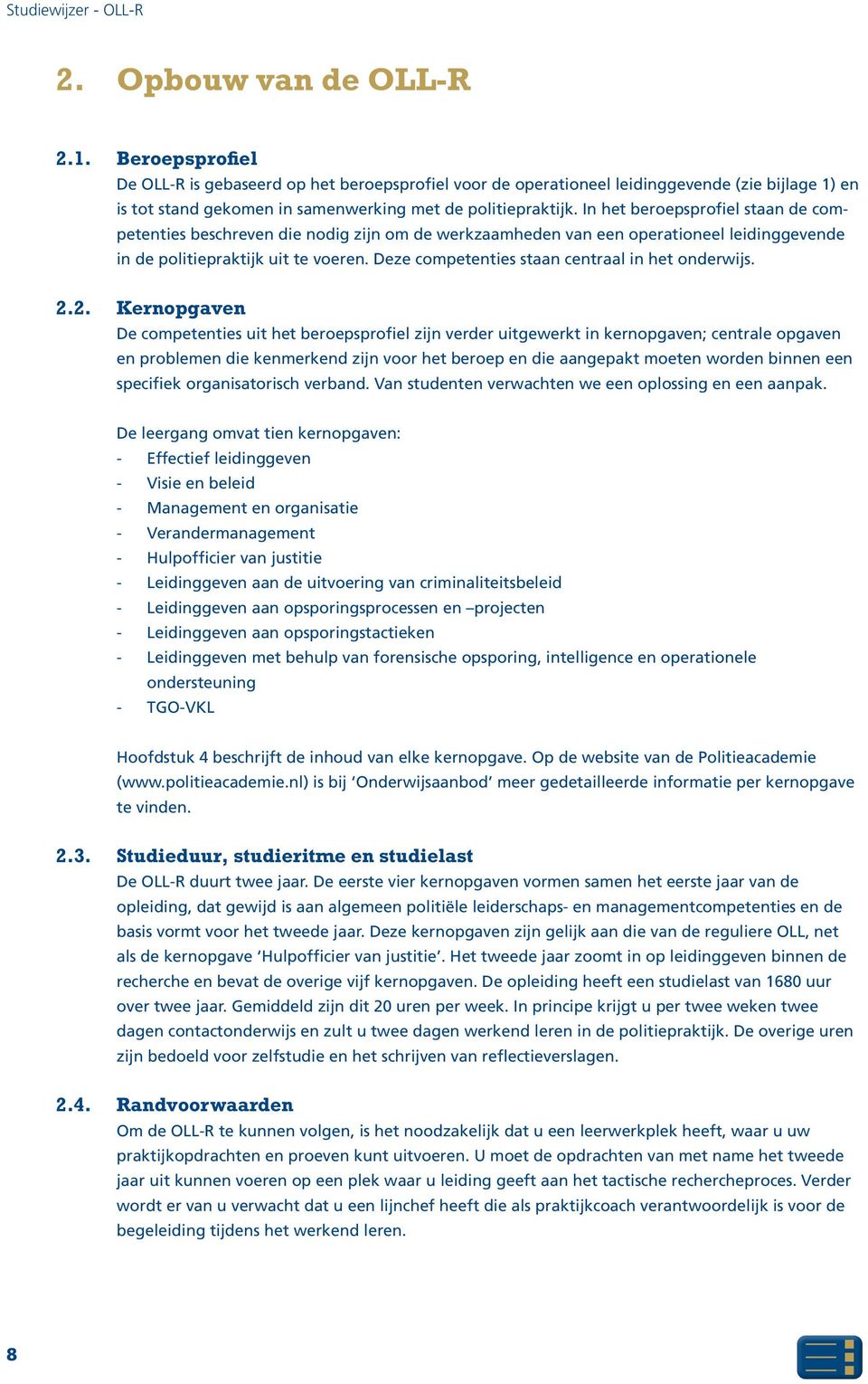 In het beroepsprofiel staan de competenties beschreven die nodig zijn om de werkzaamheden van een operationeel leidinggevende in de politiepraktijk uit te voeren.