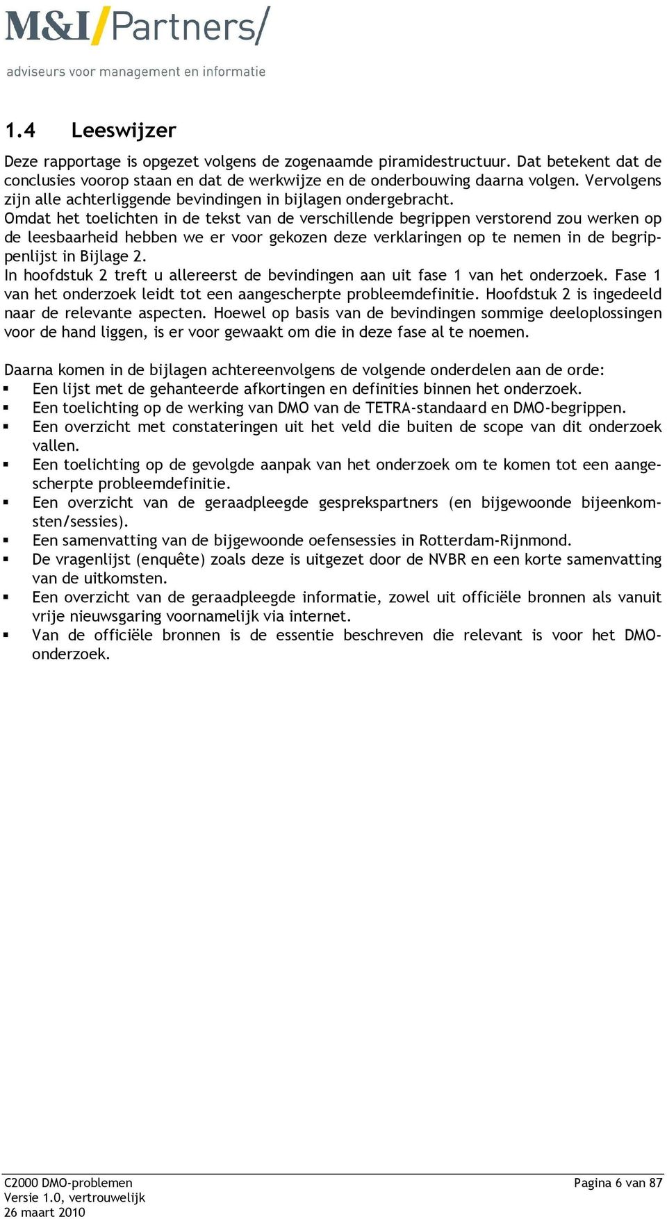 Omdat het toelichten in de tekst van de verschillende begrippen verstorend zou werken op de leesbaarheid hebben we er voor gekozen deze verklaringen op te nemen in de begrippenlijst in Bijlage 2.