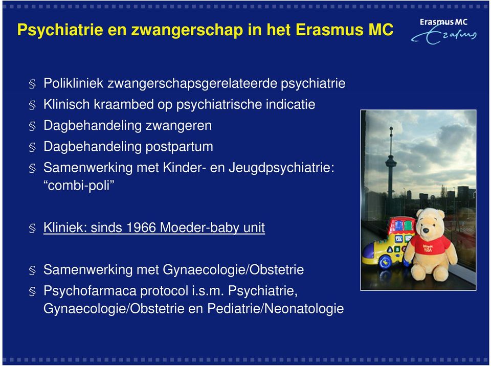 Kinder- en Jeugdpsychiatrie: combi-poli Kliniek: sinds 1966 Moeder-baby unit Samenwerking met