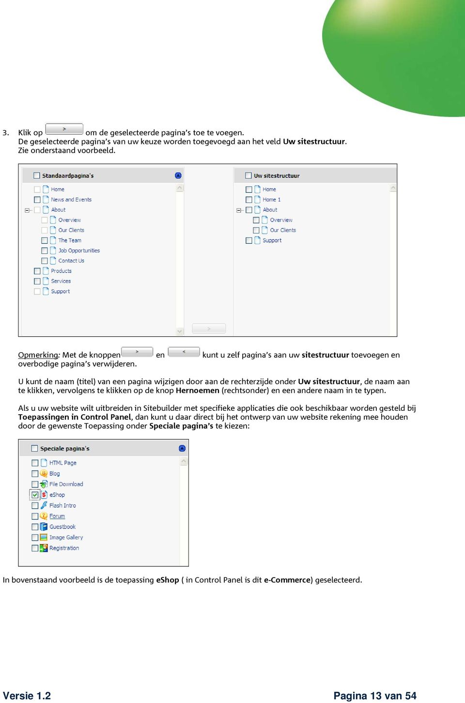 U kunt de naam (titel) van een pagina wijzigen door aan de rechterzijde onder Uw sitestructuur, de naam aan te klikken, vervolgens te klikken op de knop Hernoemen (rechtsonder) en een andere naam in