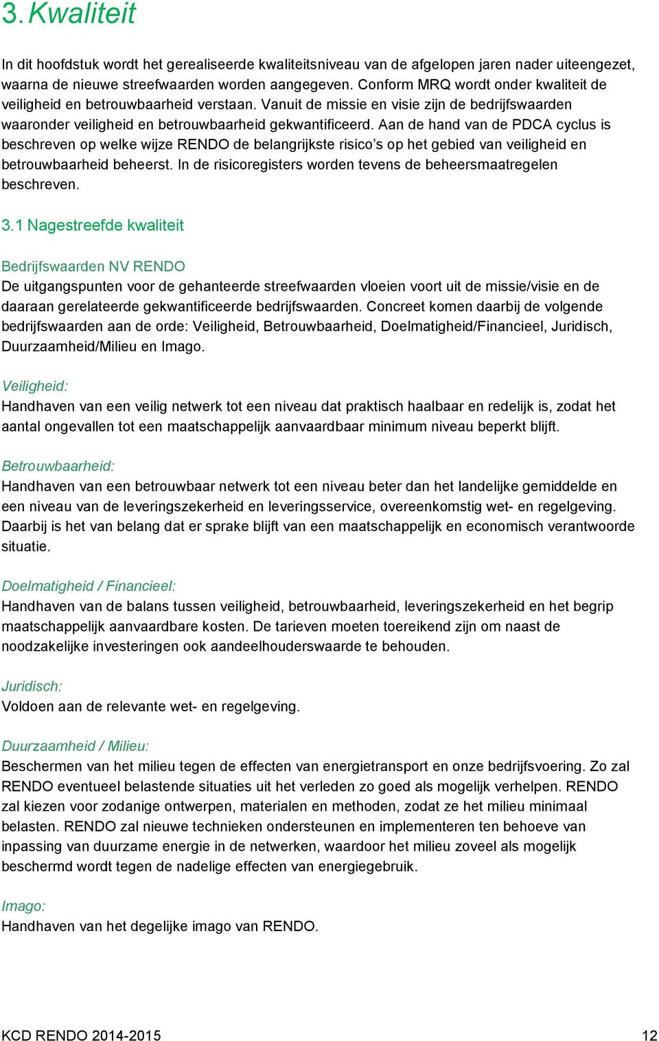 Aan de hand van de PDCA cyclus is beschreven op welke wijze RENDO de belangrijkste risico s op het gebied van veiligheid en betrouwbaarheid beheerst.