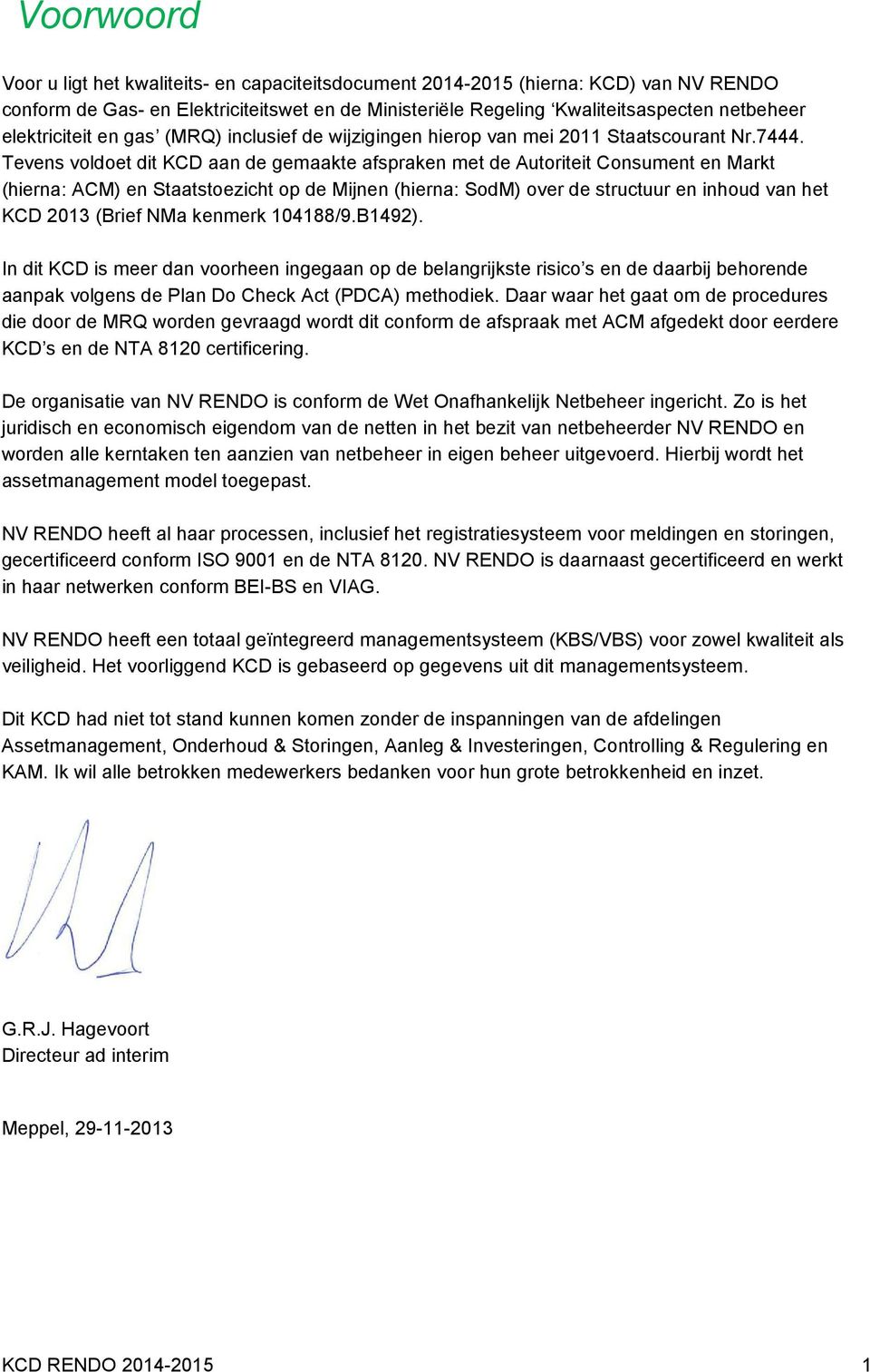 Tevens voldoet dit KCD aan de gemaakte afspraken met de Autoriteit Consument en Markt (hierna: ACM) en Staatstoezicht op de Mijnen (hierna: SodM) over de structuur en inhoud van het KCD 2013 (Brief