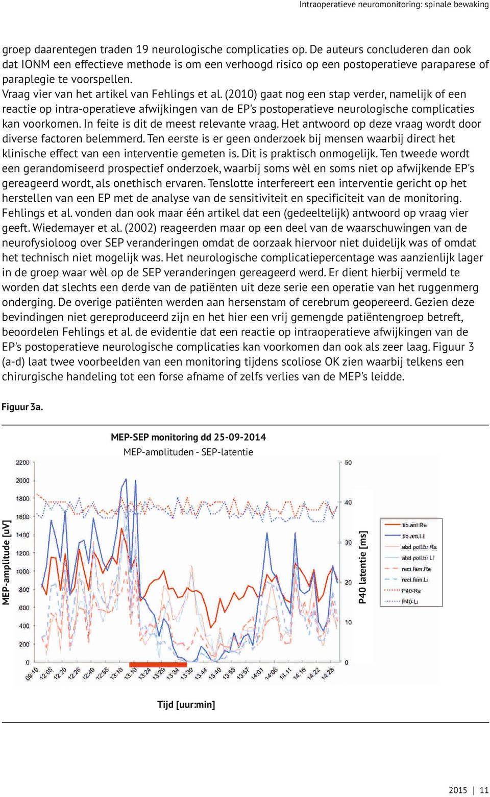 (2010) gaat nog een stap verder, namelijk of een reactie op intra-operatieve afwijkingen van de EP's postoperatieve neurologische complicaties kan voorkomen. In feite is dit de meest relevante vraag.