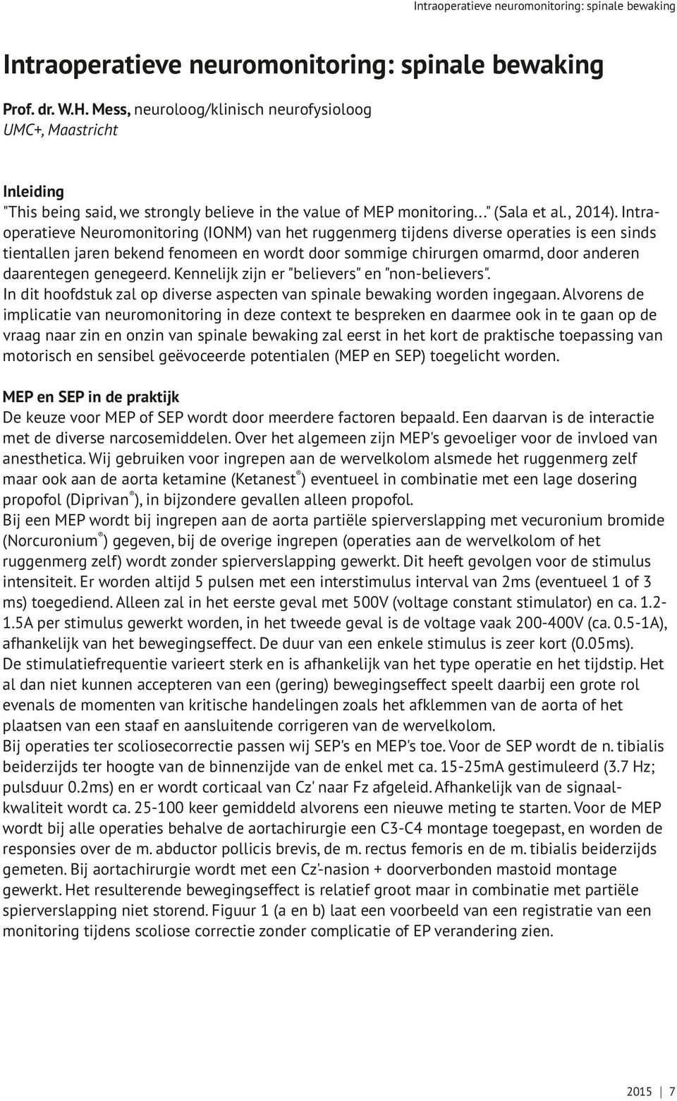 Intraoperatieve Neuromonitoring (IONM) van het ruggenmerg tijdens diverse operaties is een sinds tientallen jaren bekend fenomeen en wordt door sommige chirurgen omarmd, door anderen daarentegen