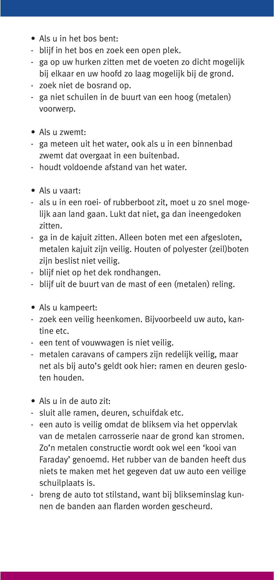 - houdt voldoende afstand van het water. Als u vaart: - als u in een roei- of rubberboot zit, moet u zo snel mogelijk aan land gaan. Lukt dat niet, ga dan ineengedoken zitten.