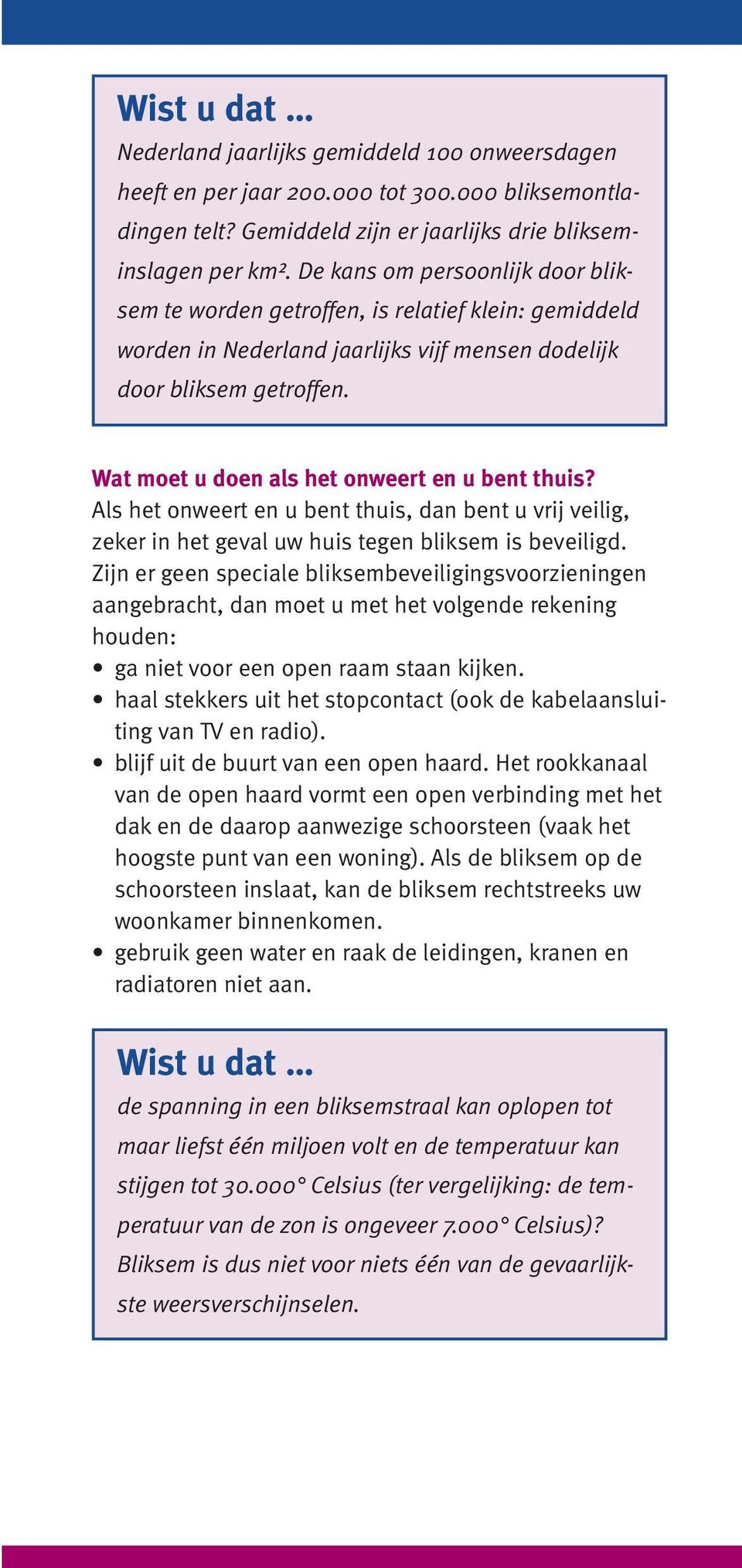 Wat moet u doen als het onweert en u bent thuis? Als het onweert en u bent thuis, dan bent u vrij veilig, zeker in het geval uw huis tegen bliksem is beveiligd.