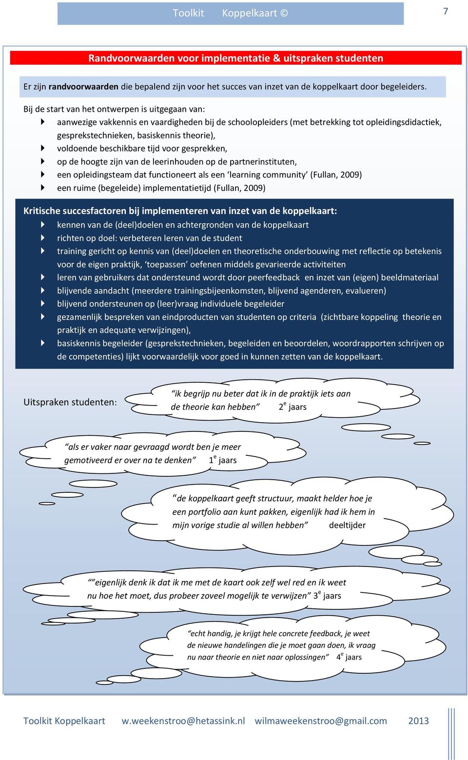 voldoende beschikbare tijd voor gesprekken, op de hoogte zijn van de leerinhouden op de partnerinstituten, een opleidingsteam dat functioneert als een learning community (Fullan, 2009) een ruime