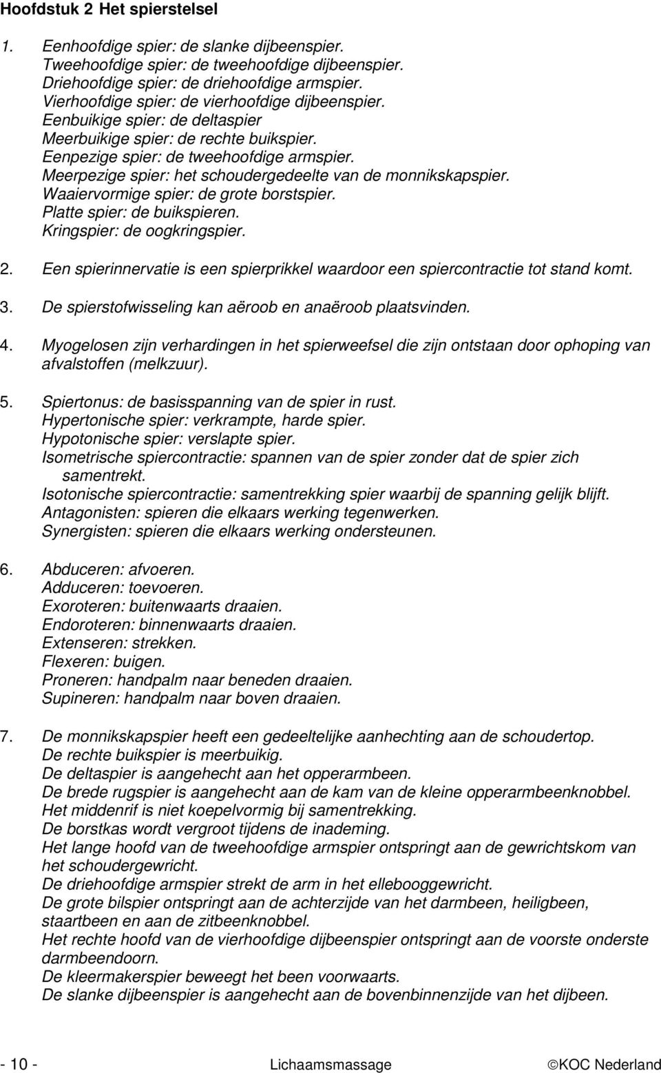 Meerpezige spier: het schoudergedeelte van de monnikskapspier. Waaiervormige spier: de grote borstspier. Platte spier: de buikspieren. Kringspier: de oogkringspier. 2.