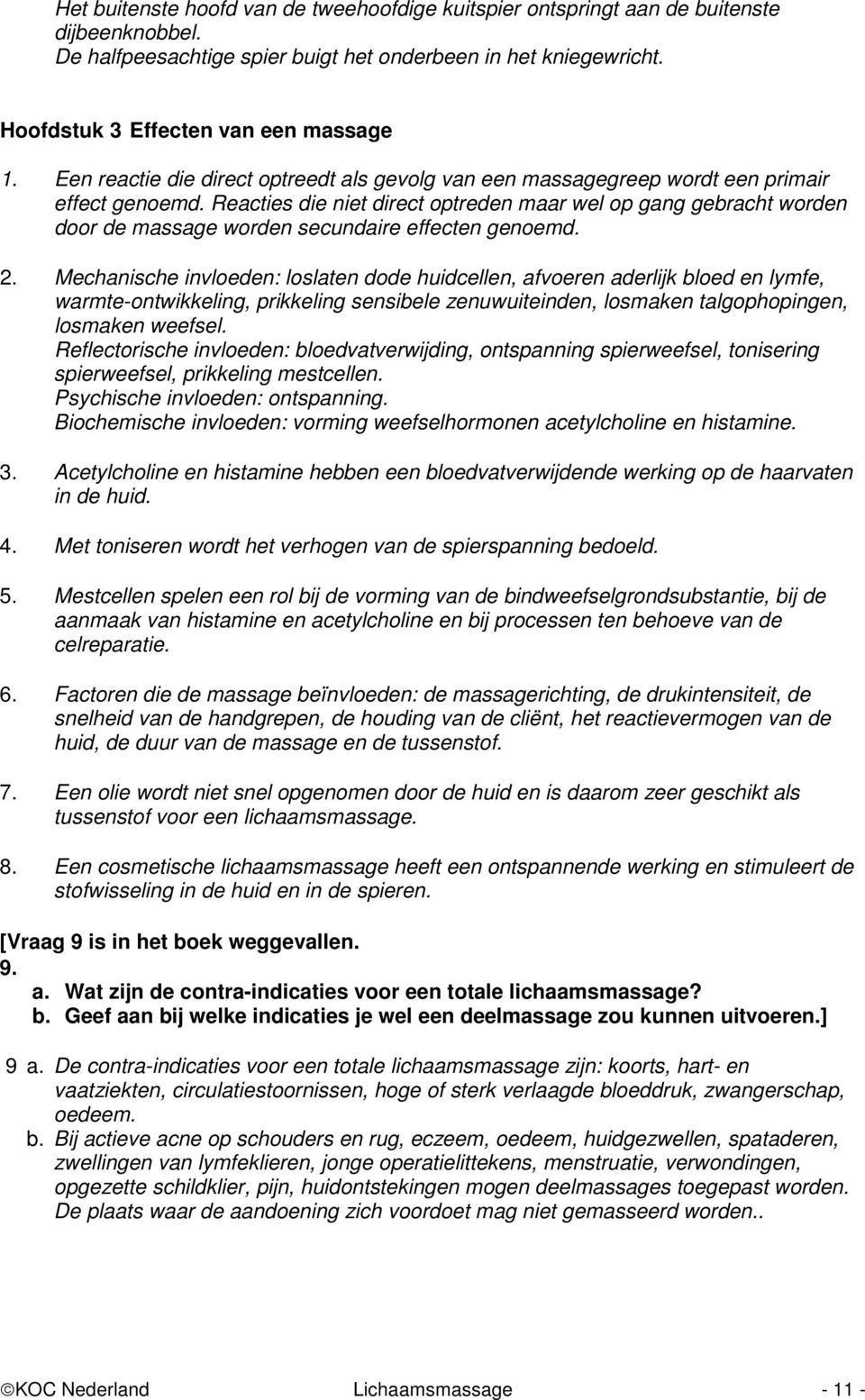 Reacties die niet direct optreden maar wel op gang gebracht worden door de massage worden secundaire effecten genoemd. 2.