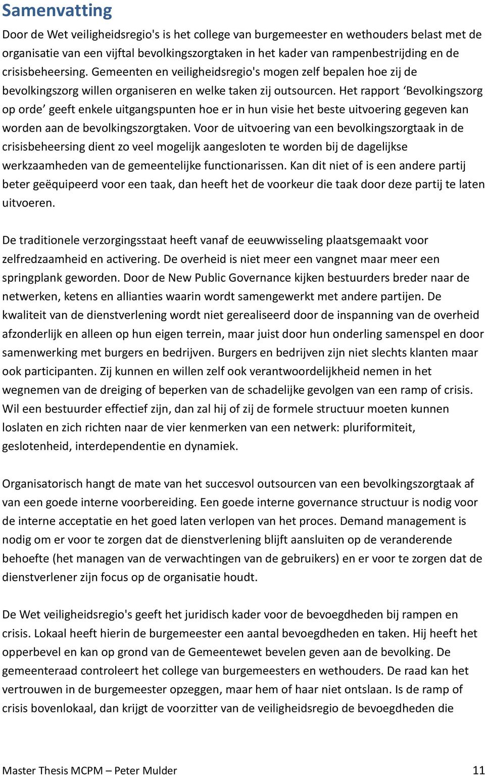 Het rapport Bevolkingszorg op orde geeft enkele uitgangspunten hoe er in hun visie het beste uitvoering gegeven kan worden aan de bevolkingszorgtaken.