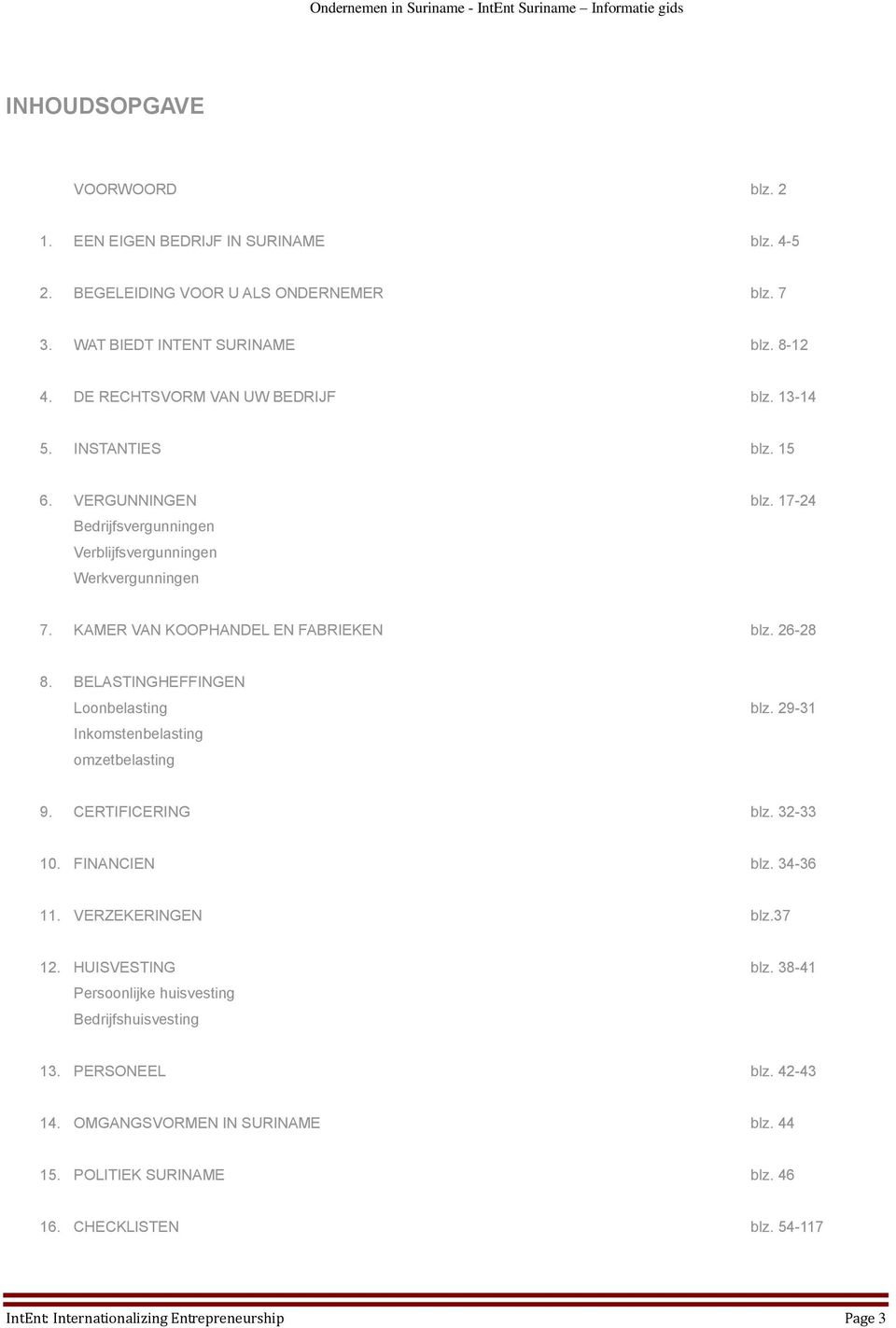 26-28 8. BELASTINGHEFFINGEN Loonbelasting blz. 29-31 Inkomstenbelasting omzetbelasting 9. CERTIFICERING blz. 32-33 10. FINANCIEN blz. 34-36 11. VERZEKERINGEN blz.37 12. HUISVESTING blz.