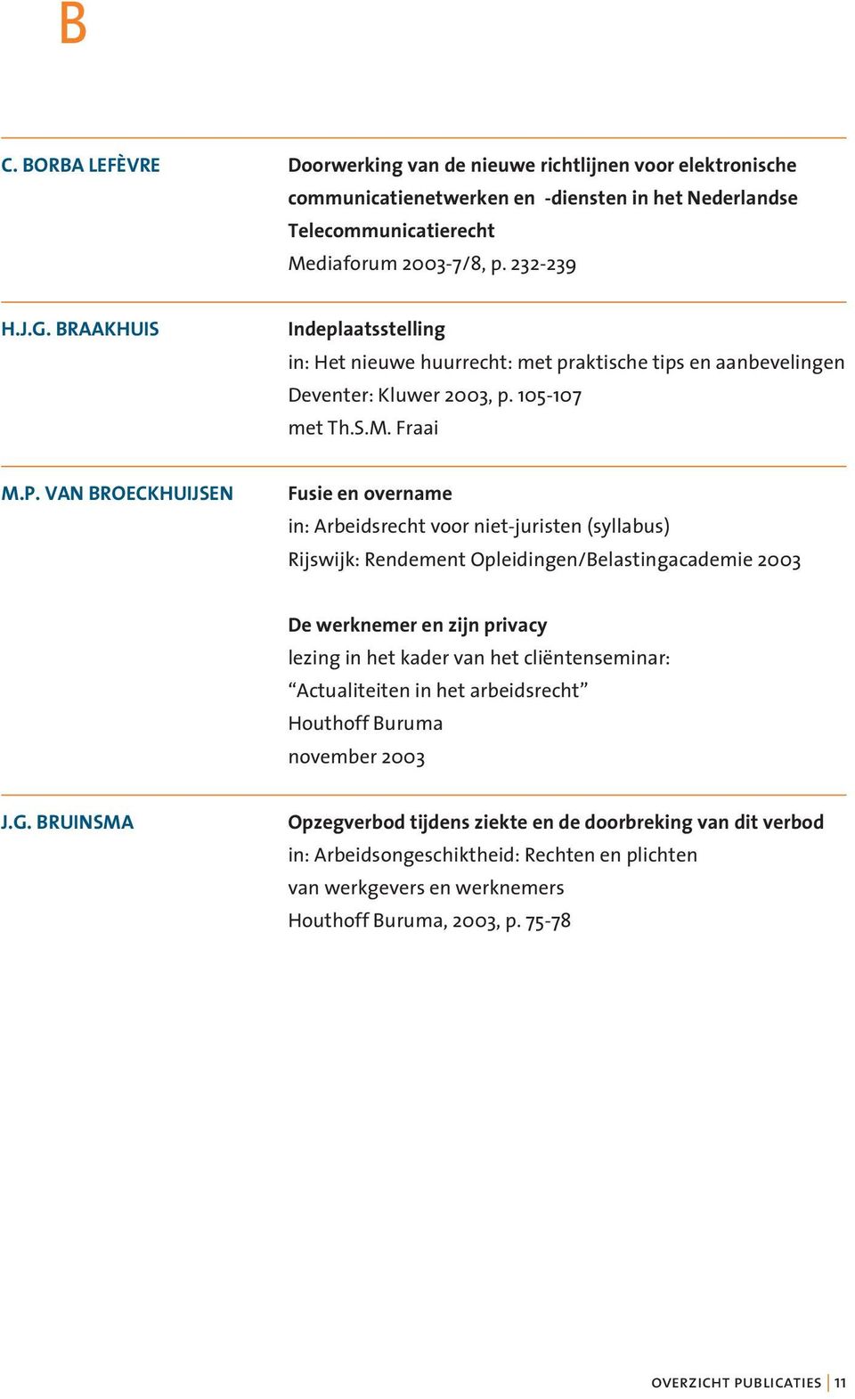 VAN BROECKHUIJSEN Fusie en overname in: Arbeidsrecht voor niet-juristen (syllabus) Rijswijk: Rendement Opleidingen/Belastingacademie 2003 De werknemer en zijn privacy lezing in het kader van