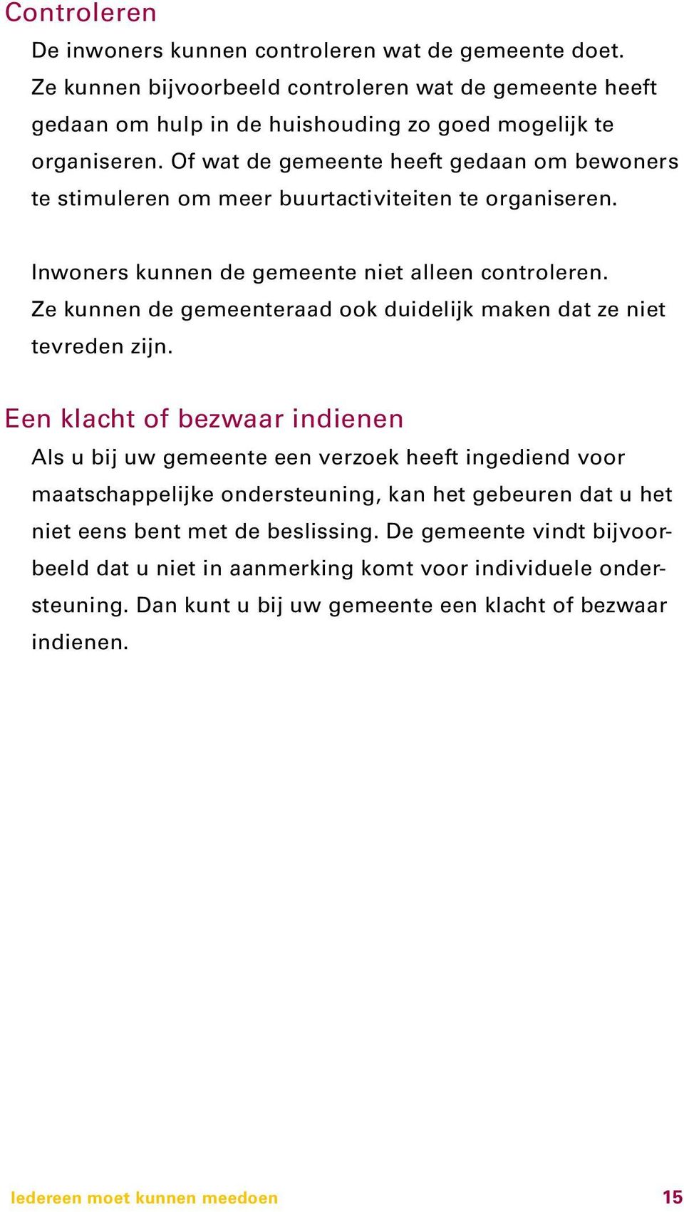 Of wat de gemeente heeft gedaan om bewoners te stimuleren om meer buurtactiviteiten te organiseren. Inwoners kunnen de gemeente niet alleen controleren.