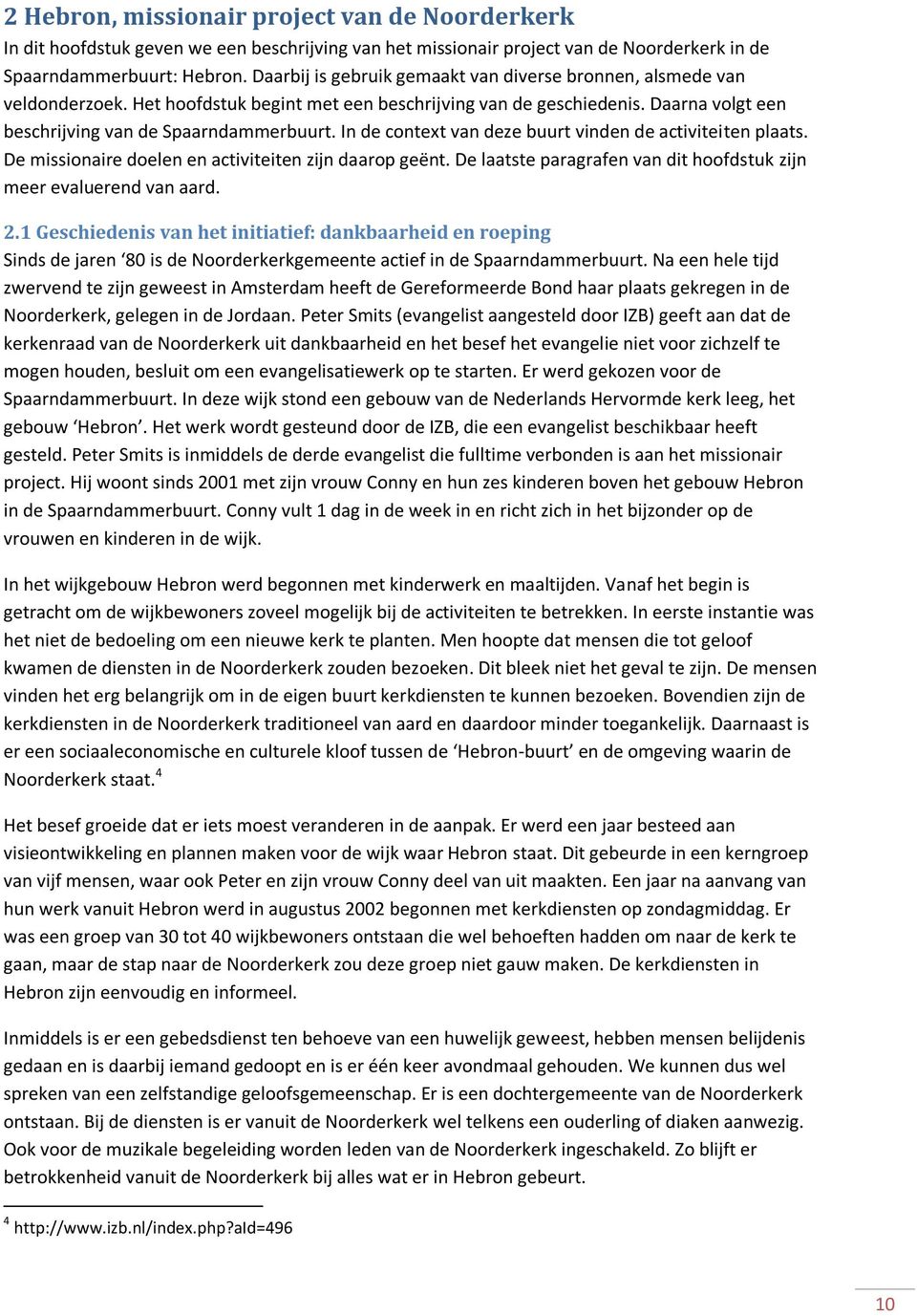 In de context van deze buurt vinden de activiteiten plaats. De missionaire doelen en activiteiten zijn daarop geënt. De laatste paragrafen van dit hoofdstuk zijn meer evaluerend van aard. 2.