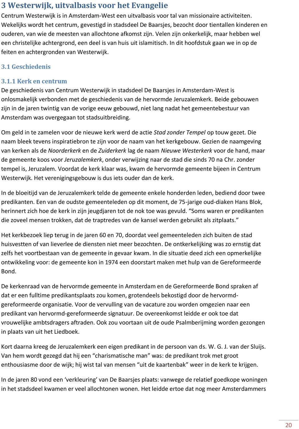 Velen zijn onkerkelijk, maar hebben wel een christelijke achtergrond, een deel is van huis uit islamitisch. In dit hoofdstuk gaan we in op de feiten en achtergronden van Westerwijk. 3.