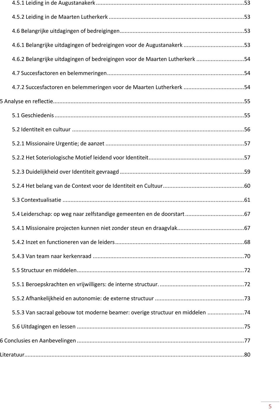 .. 54 5 Analyse en reflectie... 55 5.1 Geschiedenis... 55 5.2 Identiteit en cultuur... 56 5.2.1 Missionaire Urgentie; de aanzet... 57 5.2.2 Het Soteriologische Motief leidend voor Identiteit... 57 5.2.3 Duidelijkheid over Identiteit gevraagd.