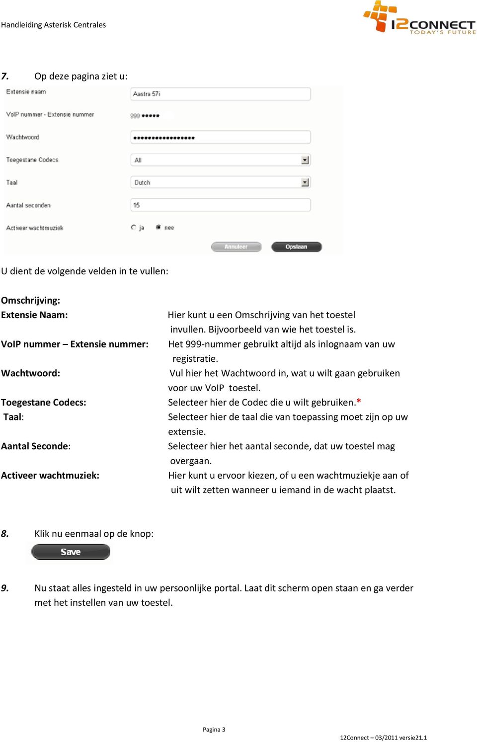 Vul hier het Wachtwoord in, wat u wilt gaan gebruiken voor uw VoIP toestel. Selecteer hier de Codec die u wilt gebruiken.* Selecteer hier de taal die van toepassing moet zijn op uw extensie.