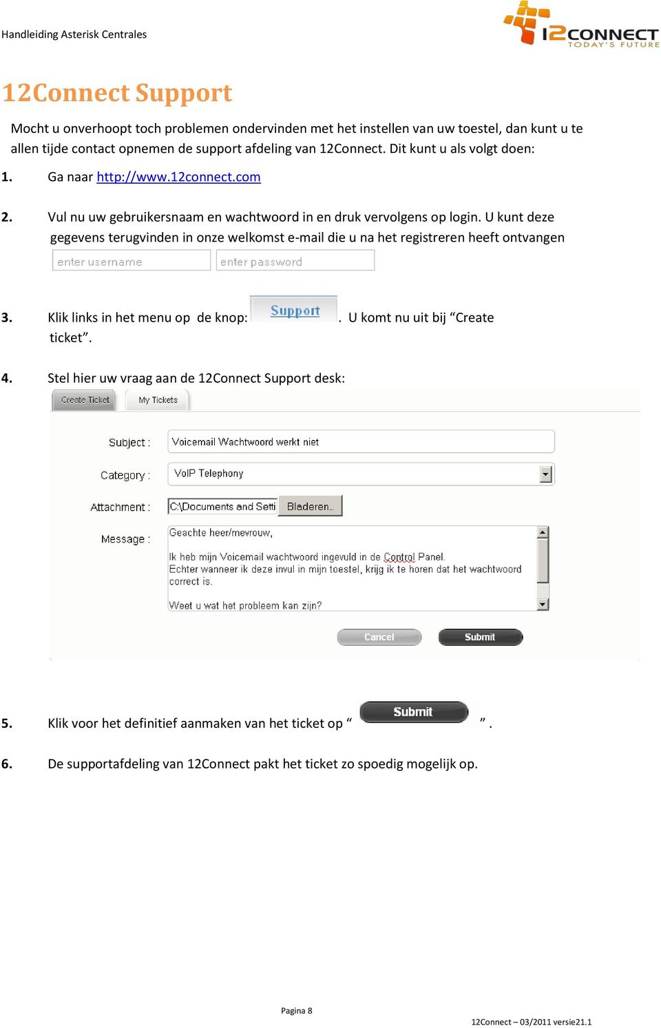 U kunt deze gegevens terugvinden in onze welkomst e-mail die u na het registreren heeft ontvangen 3. Klik links in het menu op de knop:. U komt nu uit bij Create ticket.