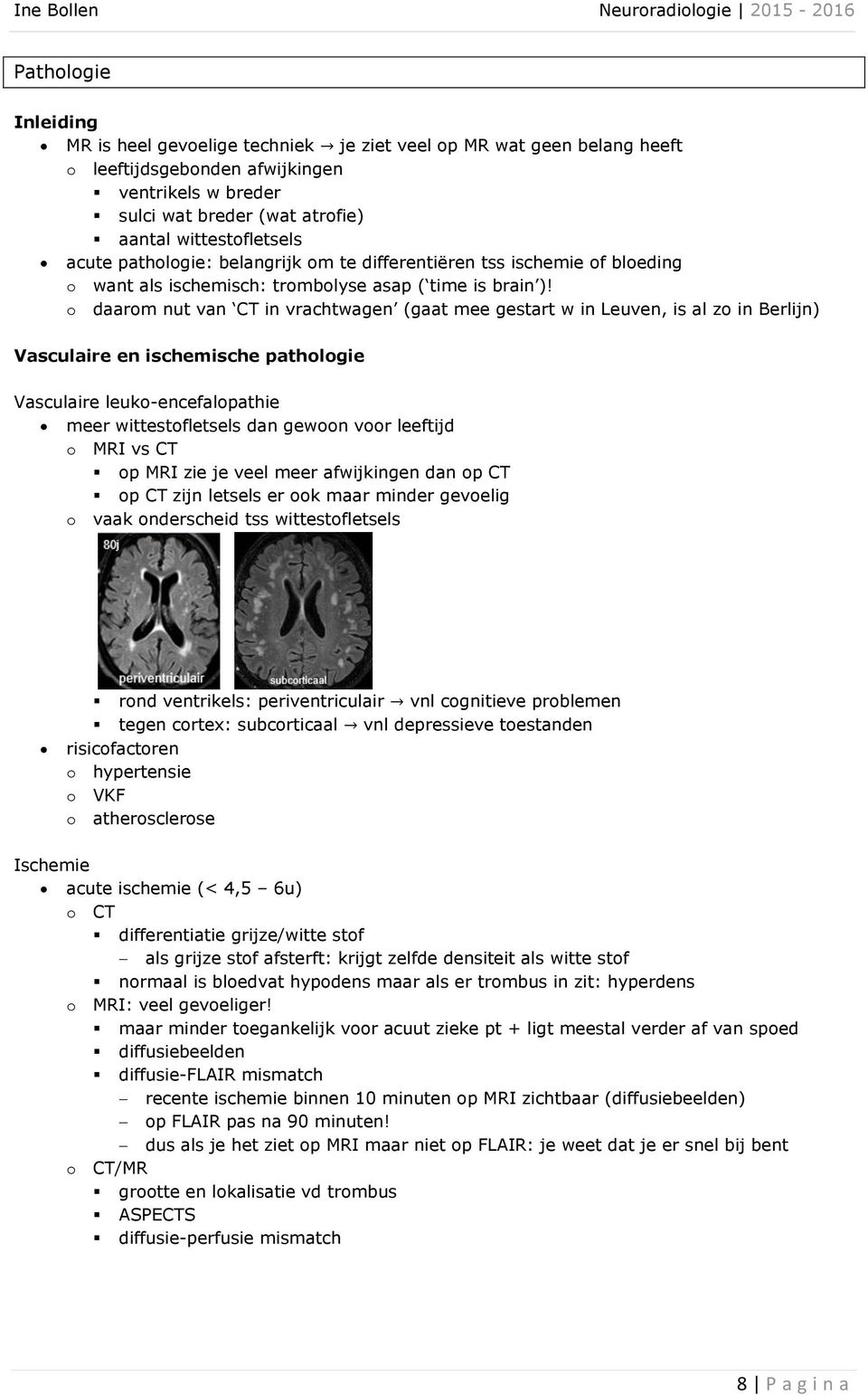 o daarom nut van CT in vrachtwagen (gaat mee gestart w in Leuven, is al zo in Berlijn) Vasculaire en ischemische pathologie Vasculaire leuko-encefalopathie meer wittestofletsels dan gewoon voor