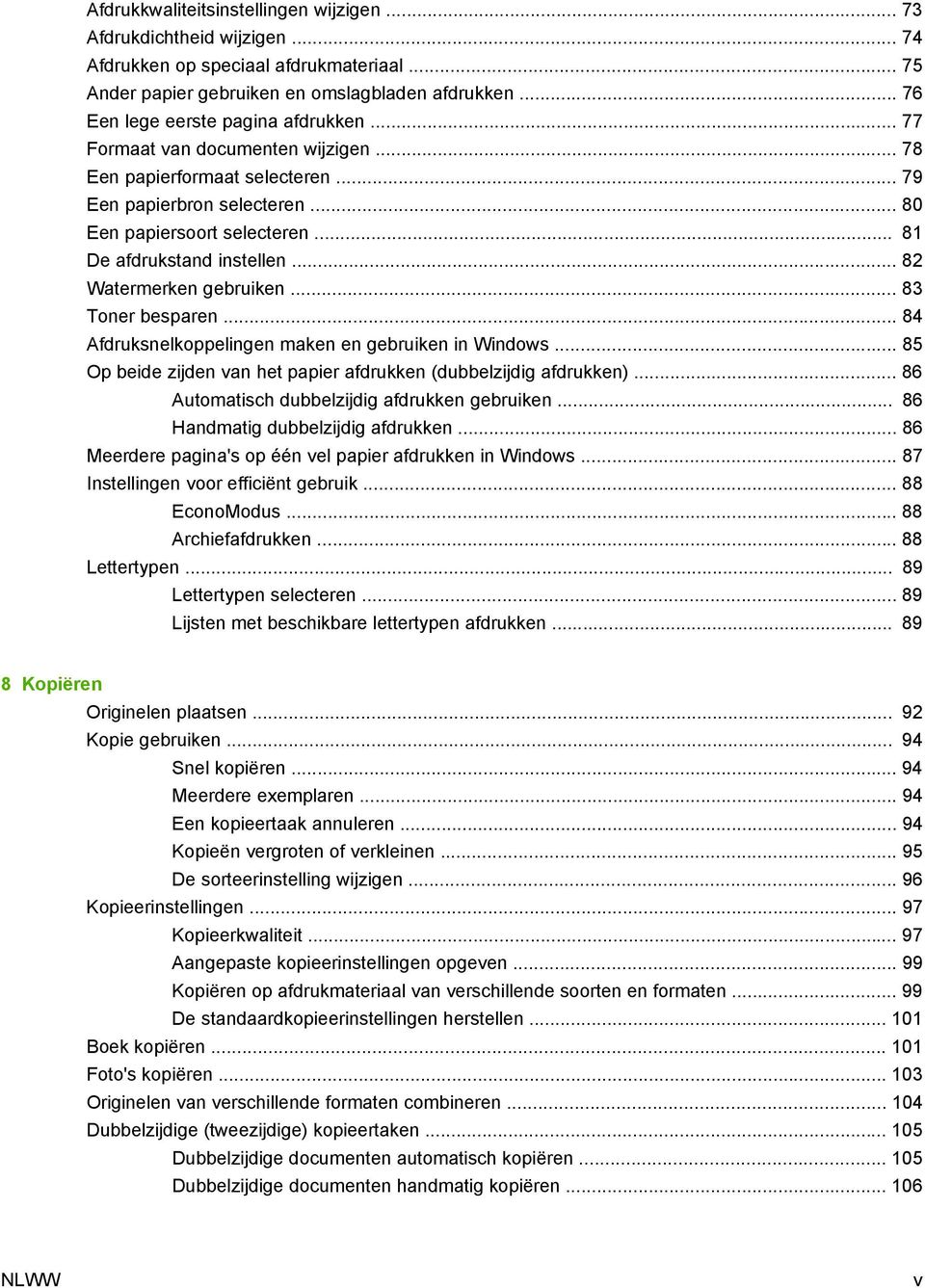 .. 81 De afdrukstand instellen... 82 Watermerken gebruiken... 83 Toner besparen... 84 Afdruksnelkoppelingen maken en gebruiken in Windows.