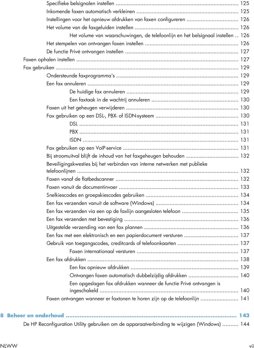 .. 127 Faxen ophalen instellen... 127 Fax gebruiken... 129 Ondersteunde faxprogramma's... 129 Een fax annuleren... 129 De huidige fax annuleren... 129 Een faxtaak in de wachtrij annuleren.