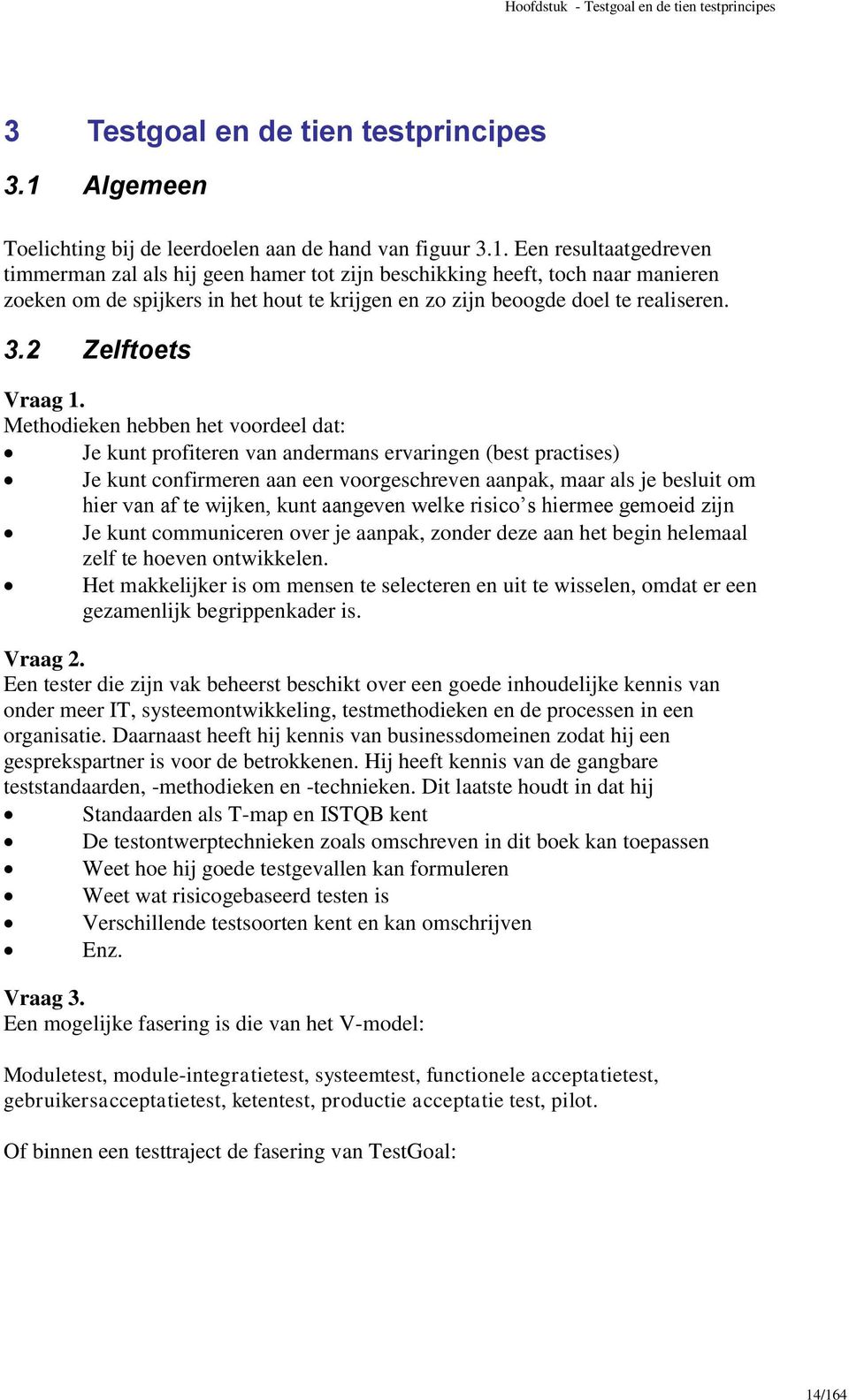 Een resultaatgedreven timmerman zal als hij geen hamer tot zijn beschikking heeft, toch naar manieren zoeken om de spijkers in het hout te krijgen en zo zijn beoogde doel te realiseren. 3.