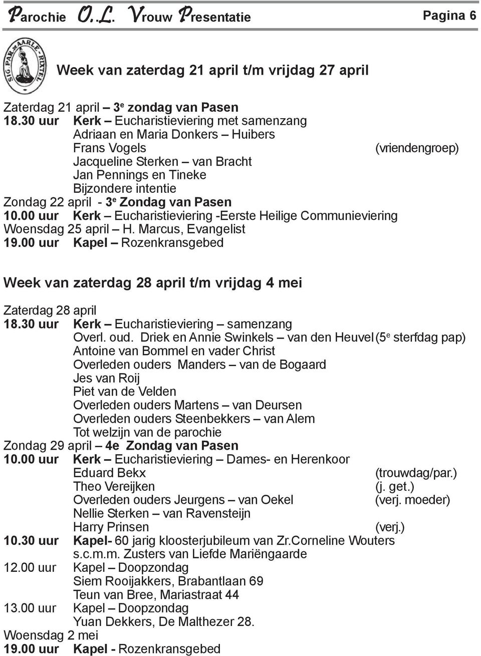 e Zondag van Pasen 10.00 uur Kerk Eucharistieviering -Eerste Heilige Communieviering Woensdag 25 april H. Marcus, Evangelist 19.