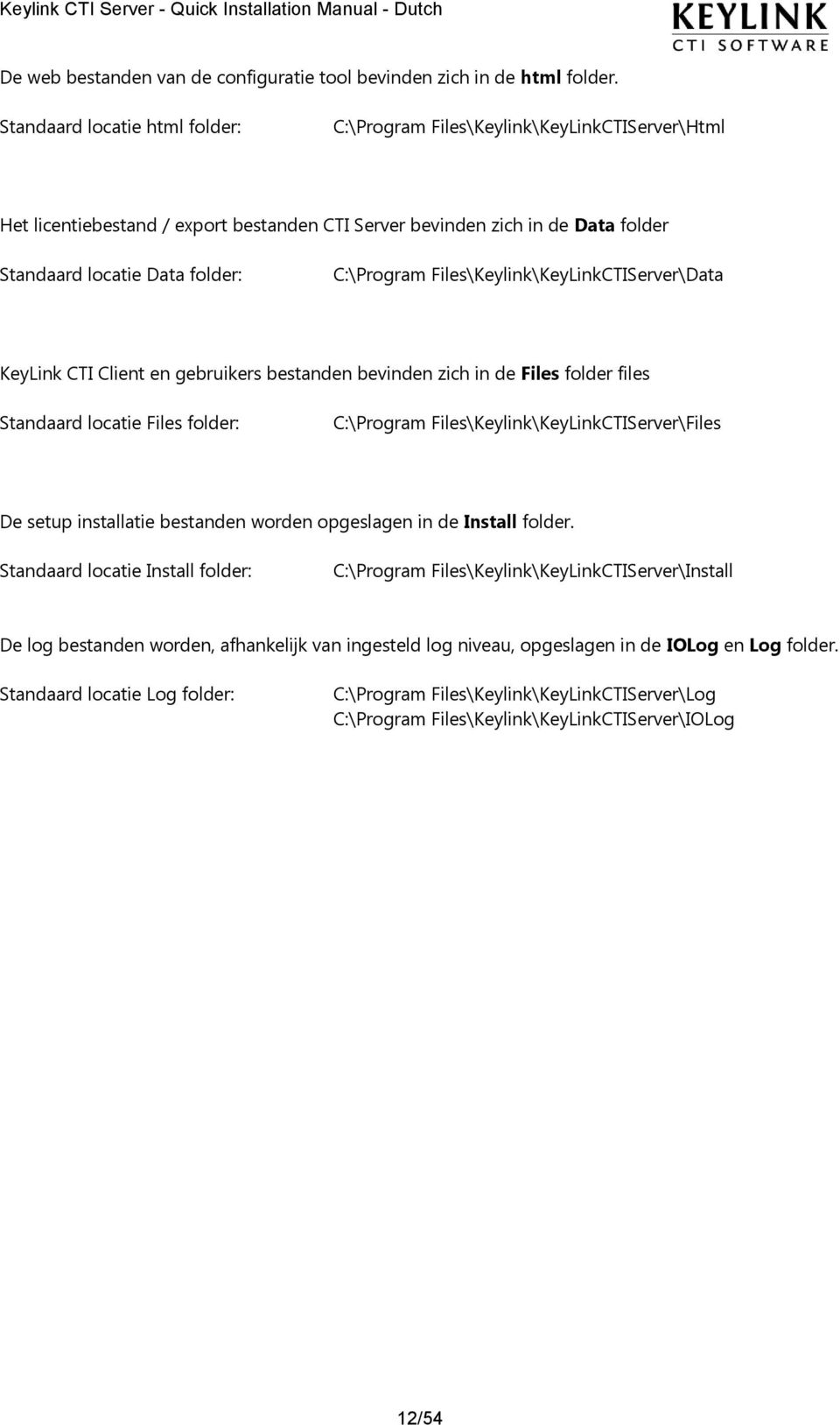 C:\Program Files\Keylink\KeyLinkCTIServer\Data KeyLink CTI Client en gebruikers bestanden bevinden zich in de Files folder files Standaard locatie Files folder: C:\Program