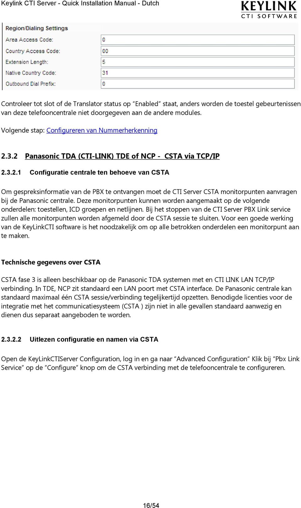 3.2 Panasonic TDA (CTI-LINK) TDE of NCP - CSTA via TCP/IP 2.3.2.1 Configuratie centrale ten behoeve van CSTA Om gespreksinformatie van de PBX te ontvangen moet de CTI Server CSTA monitorpunten aanvragen bij de Panasonic centrale.