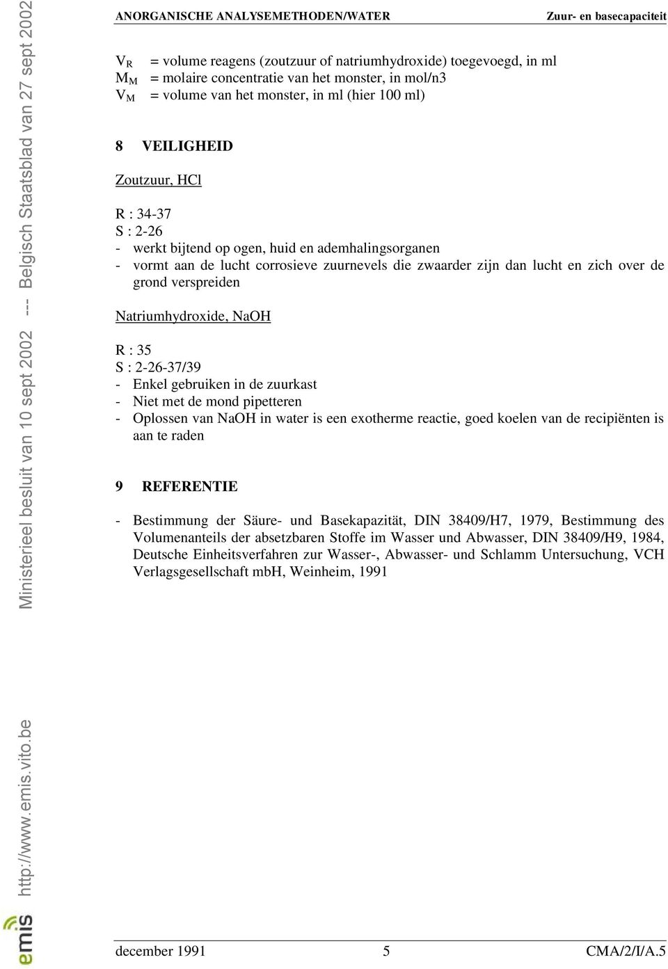 35 S : 2-26-37/39 - Enkel gebruiken in de zuurkast - Niet de mond pipetteren - Oplossen van NaOH in water is een exotherme reactie, goed koelen van de recipiënten is aan te raden 9 REFERENTIE -