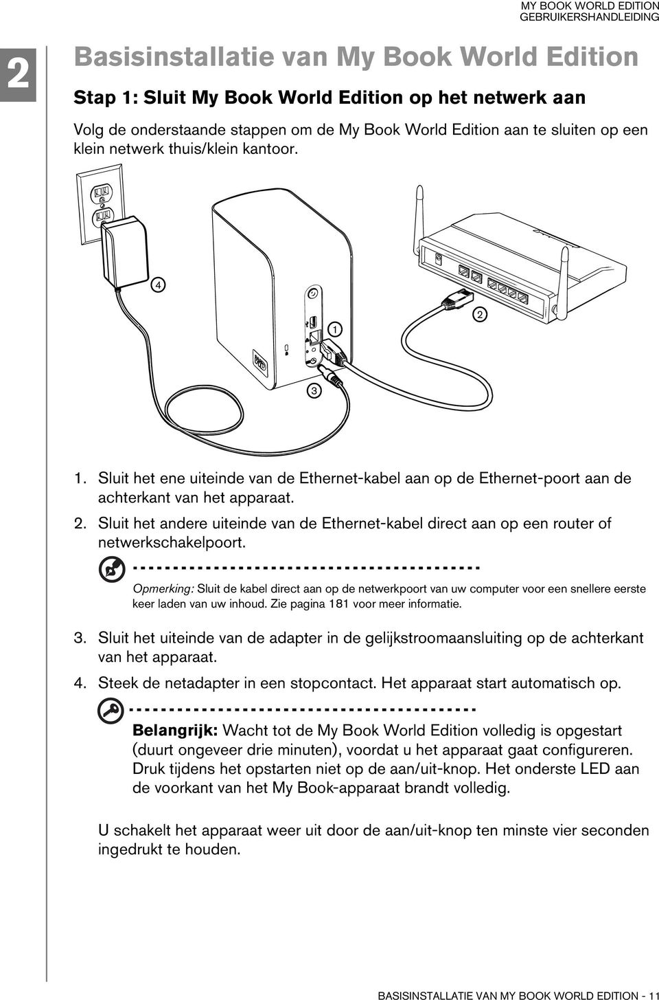 Opmerking: Sluit de kabel direct aan op de netwerkpoort van uw computer voor een snellere eerste keer laden van uw inhoud. Zie pagina 181 voor meer informatie. 3.