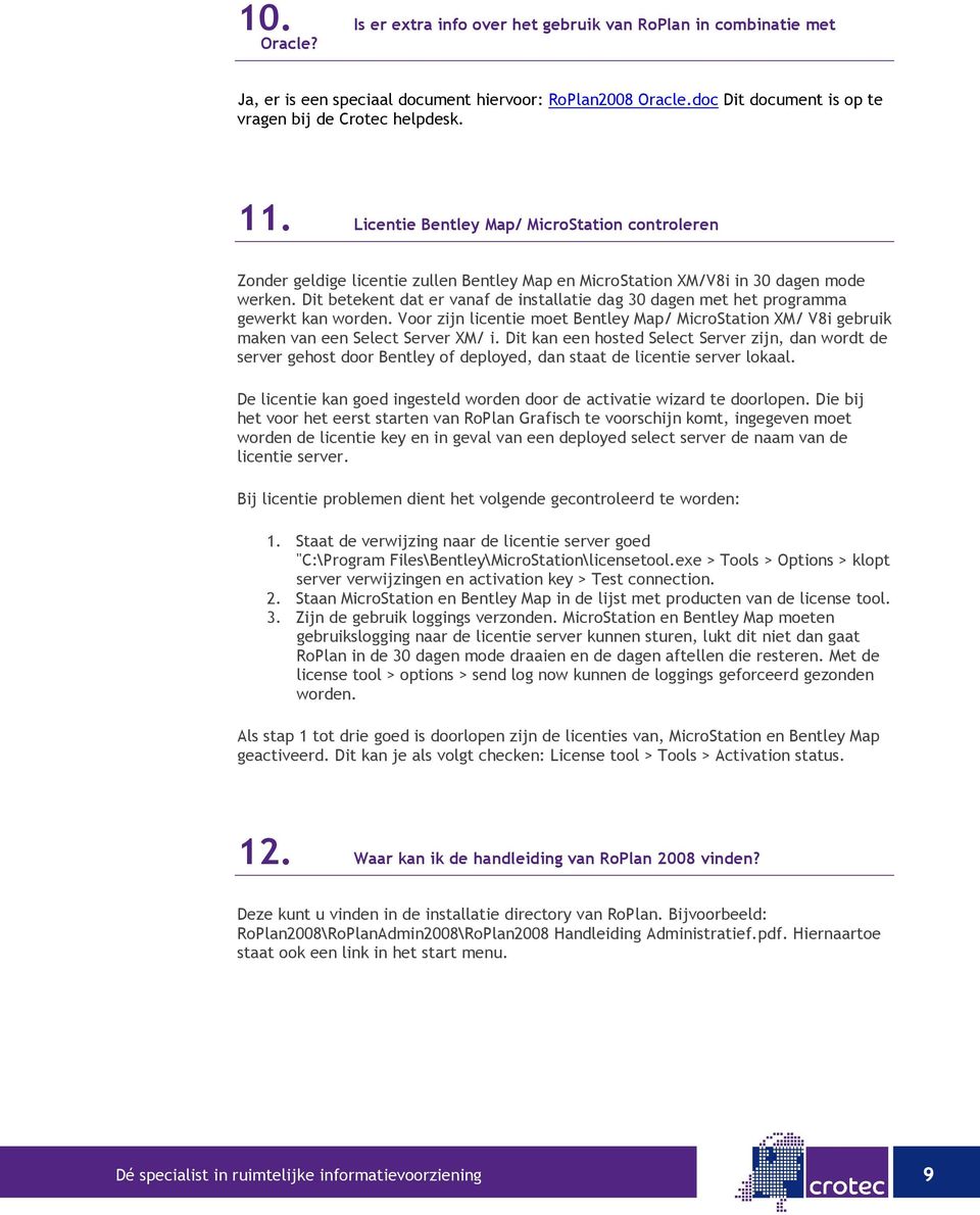 Dit betekent dat er vanaf de installatie dag 30 dagen met het programma gewerkt kan worden. Voor zijn licentie moet Bentley Map/ MicroStation XM/ V8i gebruik maken van een Select Server XM/ i.