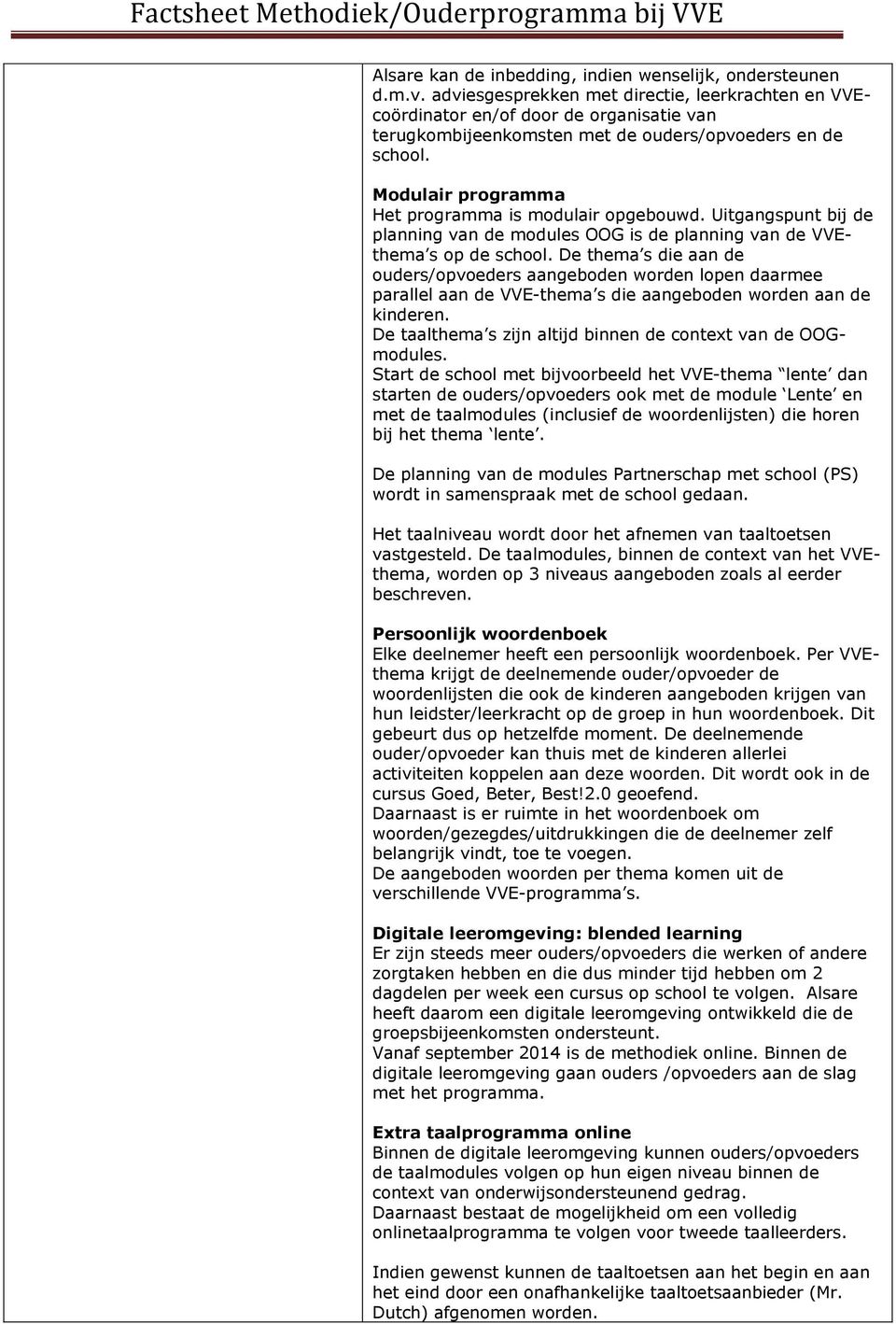 Modulair programma Het programma is modulair opgebouwd. Uitgangspunt bij de planning van de modules OOG is de planning van de VVEthema s op de school.