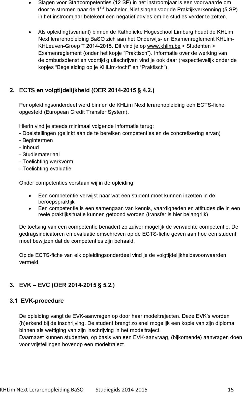 Als opleiding(svariant) binnen de Katholieke Hogeschool Limburg houdt de KHLim Next lerarenopleiding BaSO zich aan het Onderwijs- en Examenreglement KHLim- KHLeuven-Groep T 2014-2015.
