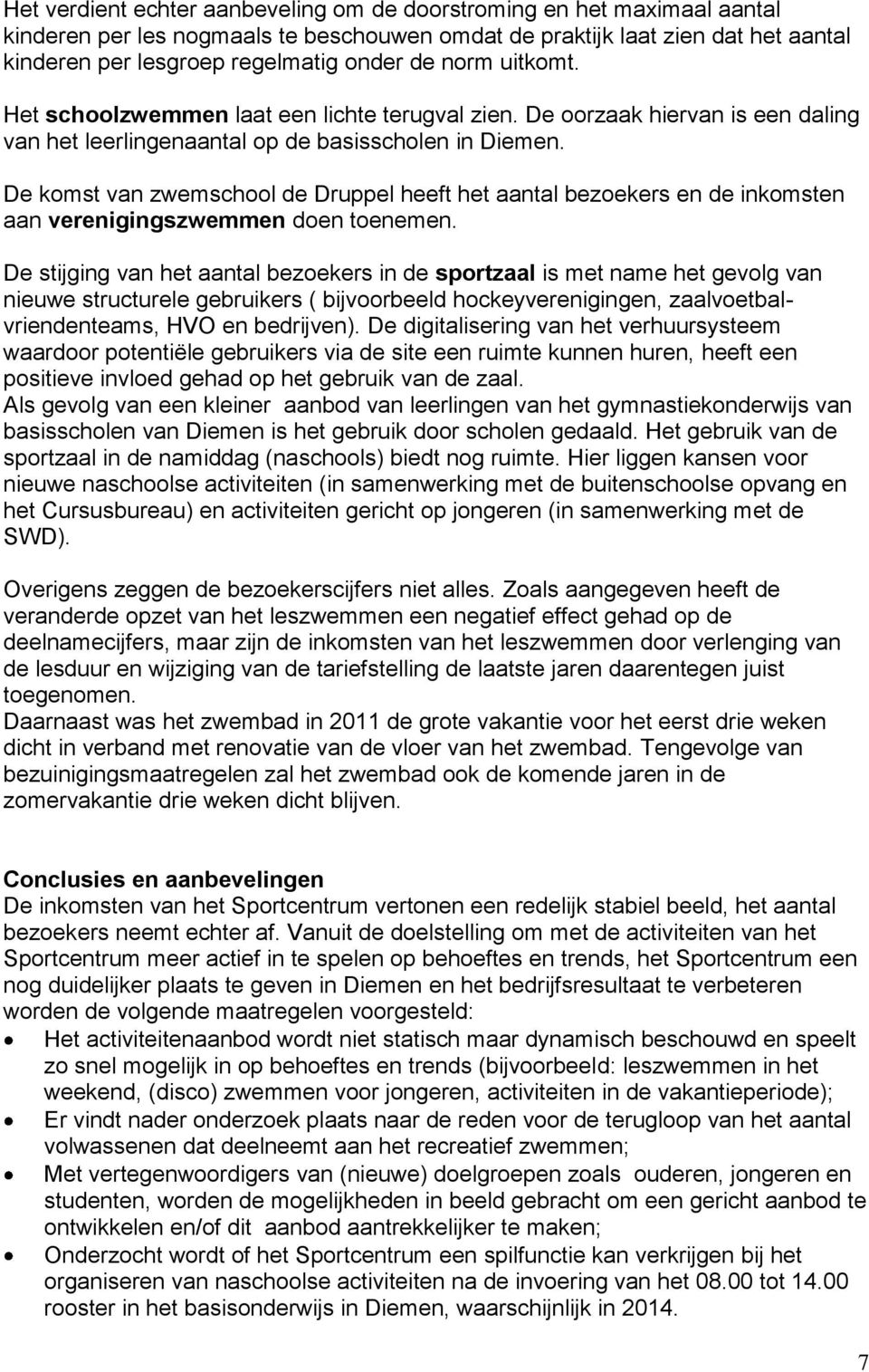 De komst van zwemschool de Druppel heeft het aantal bezoekers en de inkomsten aan verenigingszwemmen doen toenemen.