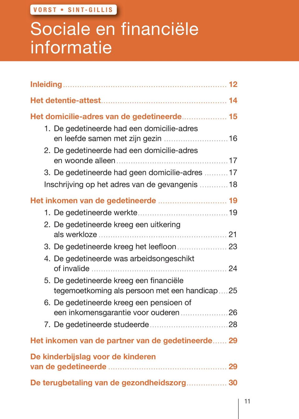 De gedetineerde had geen domicilie-adres.......... 17 Inschrijving op het adres van de gevangenis............ 18 Het inkomen van de gedetineerde............................. 19 1.