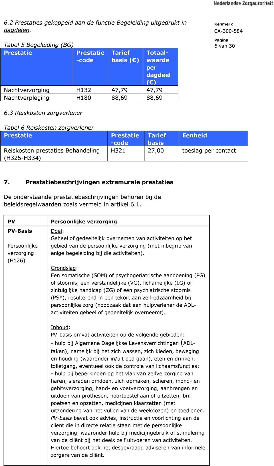 3 Reiskosten zorgverlener Tabel 6 Reiskosten zorgverlener Prestatie Reiskosten prestaties Behandeling (H325-H334) Prestatie Tarief Eenheid -code basis H321 27,00 toeslag per contact 7.